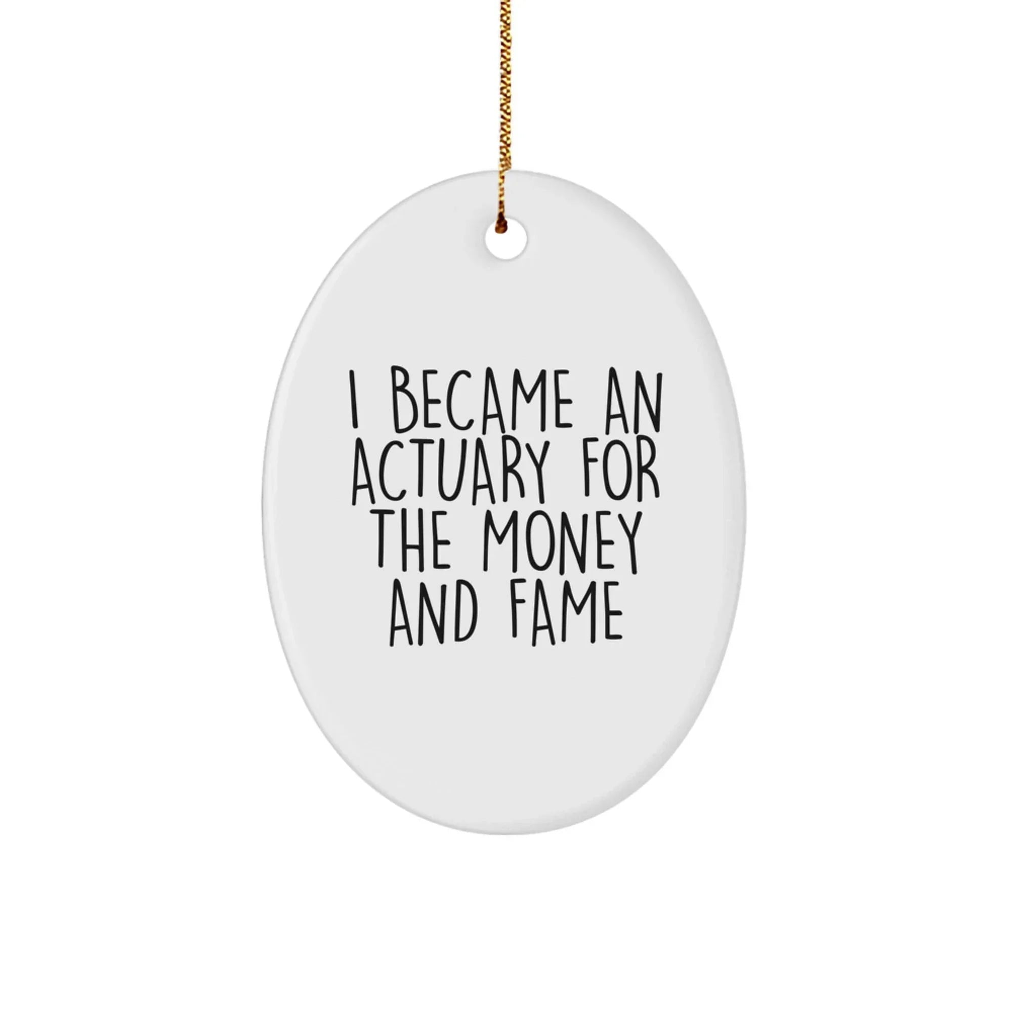 Funny Actuary Oval Ornament Gifts from Men or Women for Actuary Friends at Christmas Unique Presents with I Became An Actuary For The Money And Fame Quote