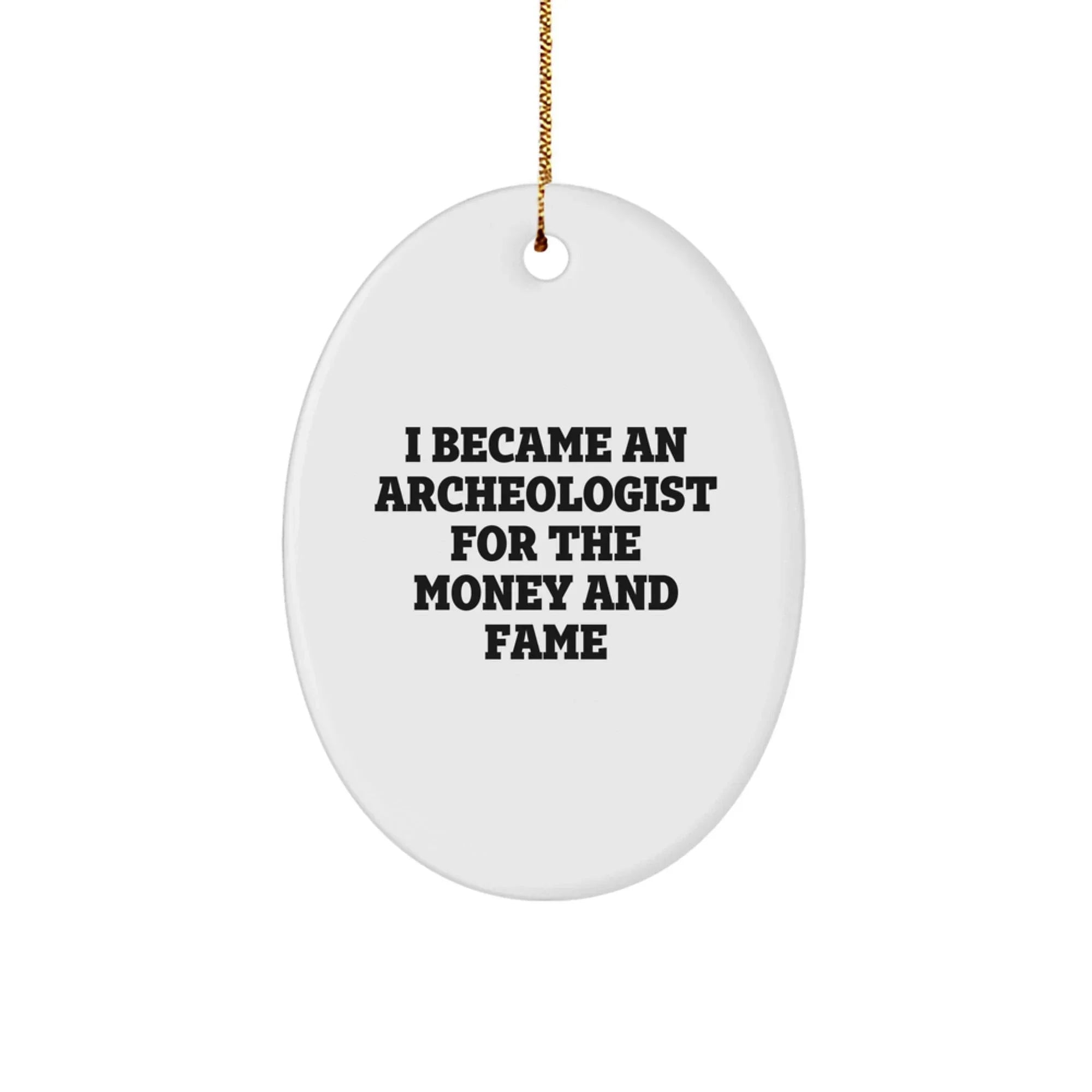 Archeologist Gifts for Christmas - I Became An Archeologist For The Money And Fame Oval Ornament, Gifts from Friends, Christmas Unique Gifts for Archeologists