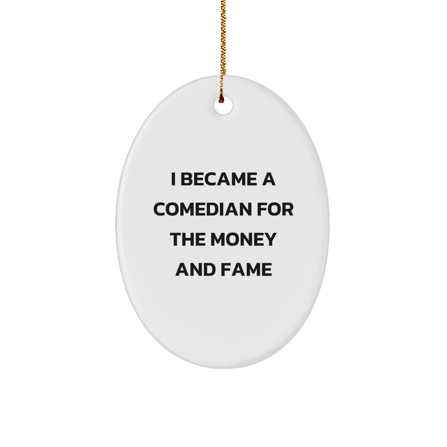 Comedian Oval Ornament, Gifts from Friends to Comedians, I Became A Comedian For The Money And Fame, Christmas Unique Gifts