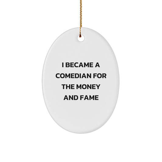Comedian Oval Ornament, Gifts from Friends to Comedians, I Became A Comedian For The Money And Fame, Christmas Unique Gifts