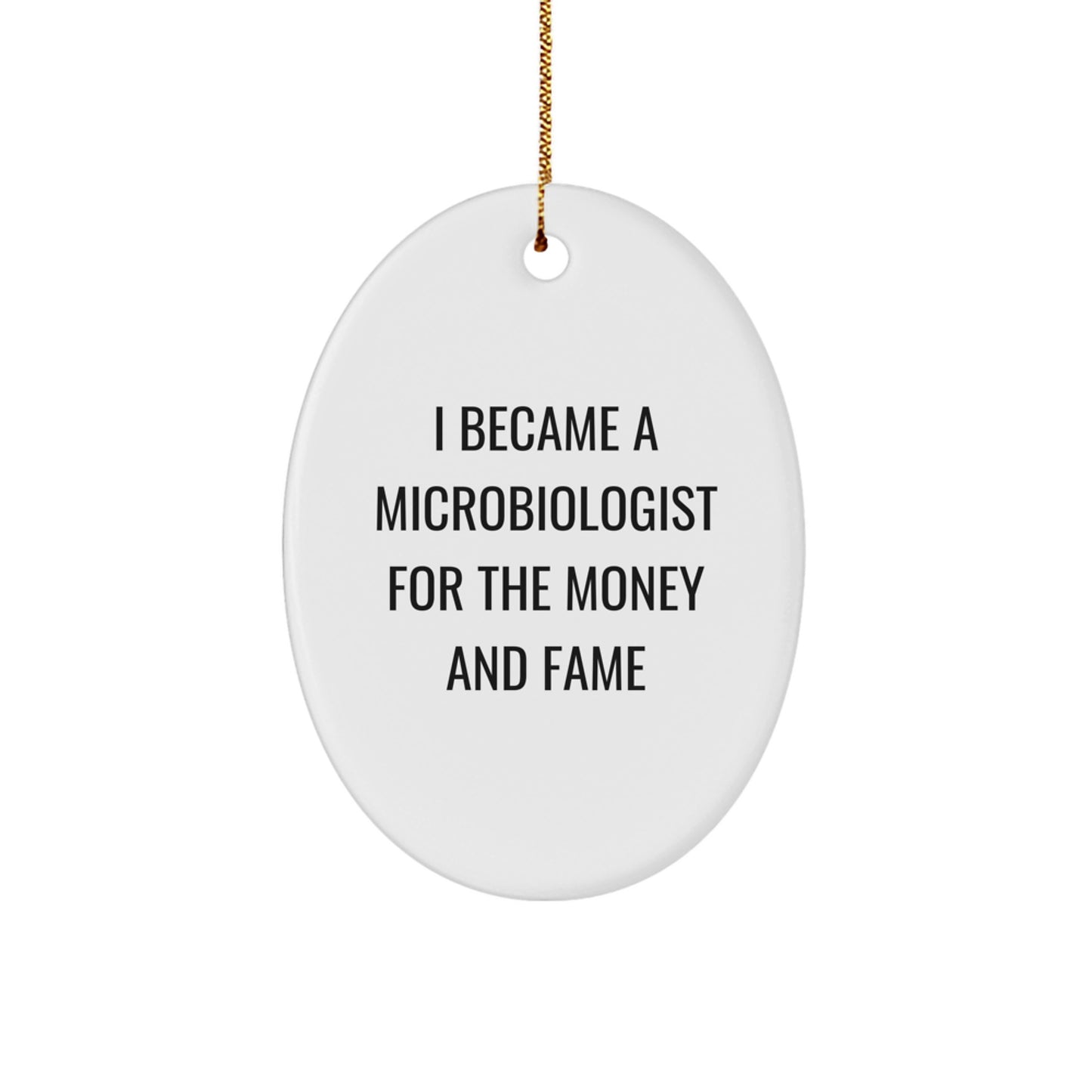 Funny Microbiologist Gifts for Christmas - Oval Ornament from Friends - 'I Became A Microbiologist For The Money And Fame' Quote Decoration - Image 1