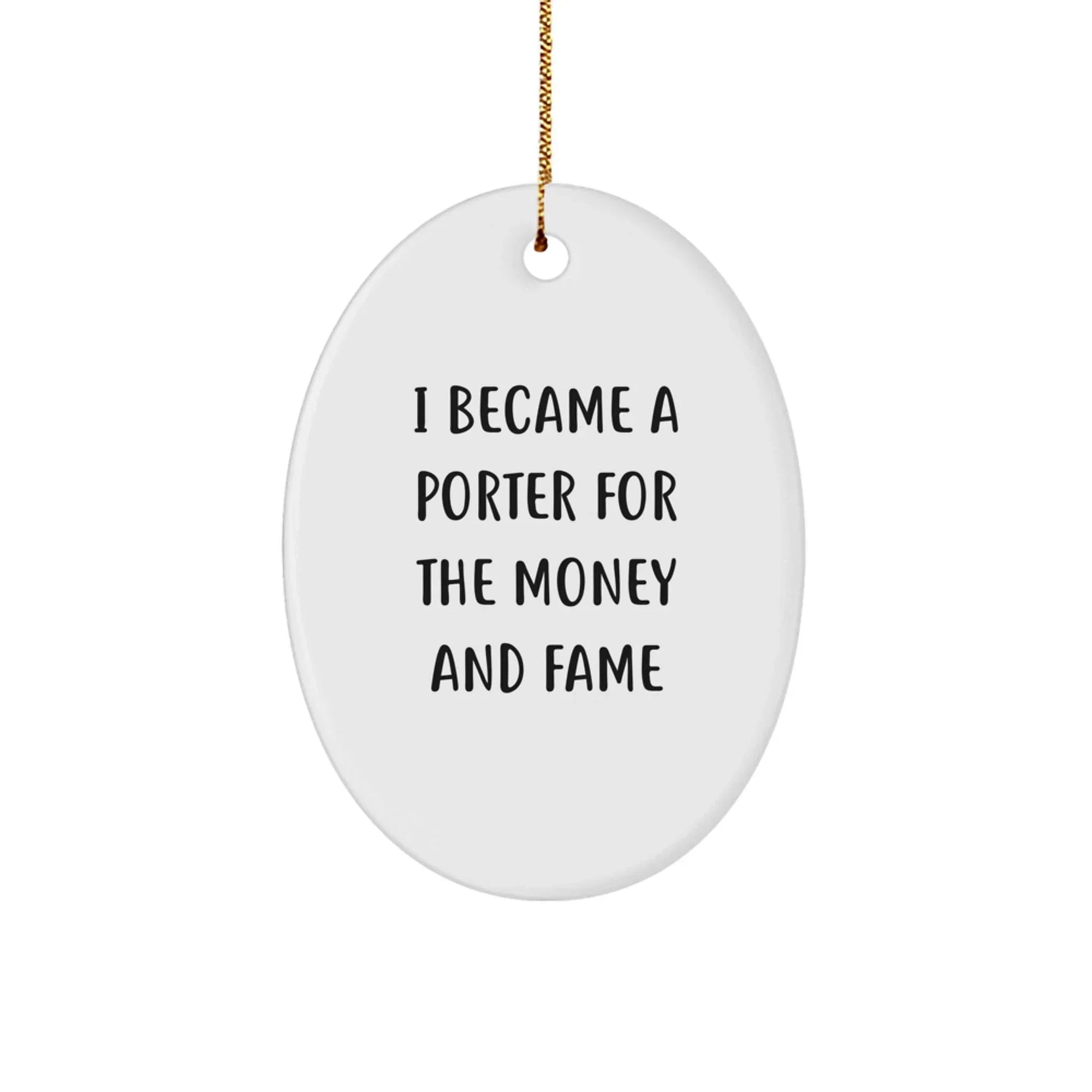 Funny Porter Gifts for Christmas - Oval Ornament with 'I Became A Porter For The Money And Fame' Quote, Gifts from Friends, Family, or Coworkers for Porter