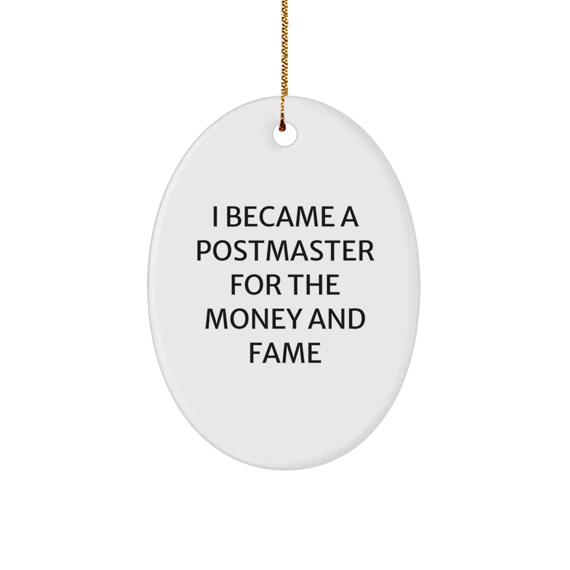 Funny Postmaster Gifts - Oval Ornament, Christmas Unique Gifts from Friends to Postmaster - 'I Became A Postmaster For The Money And Fame'