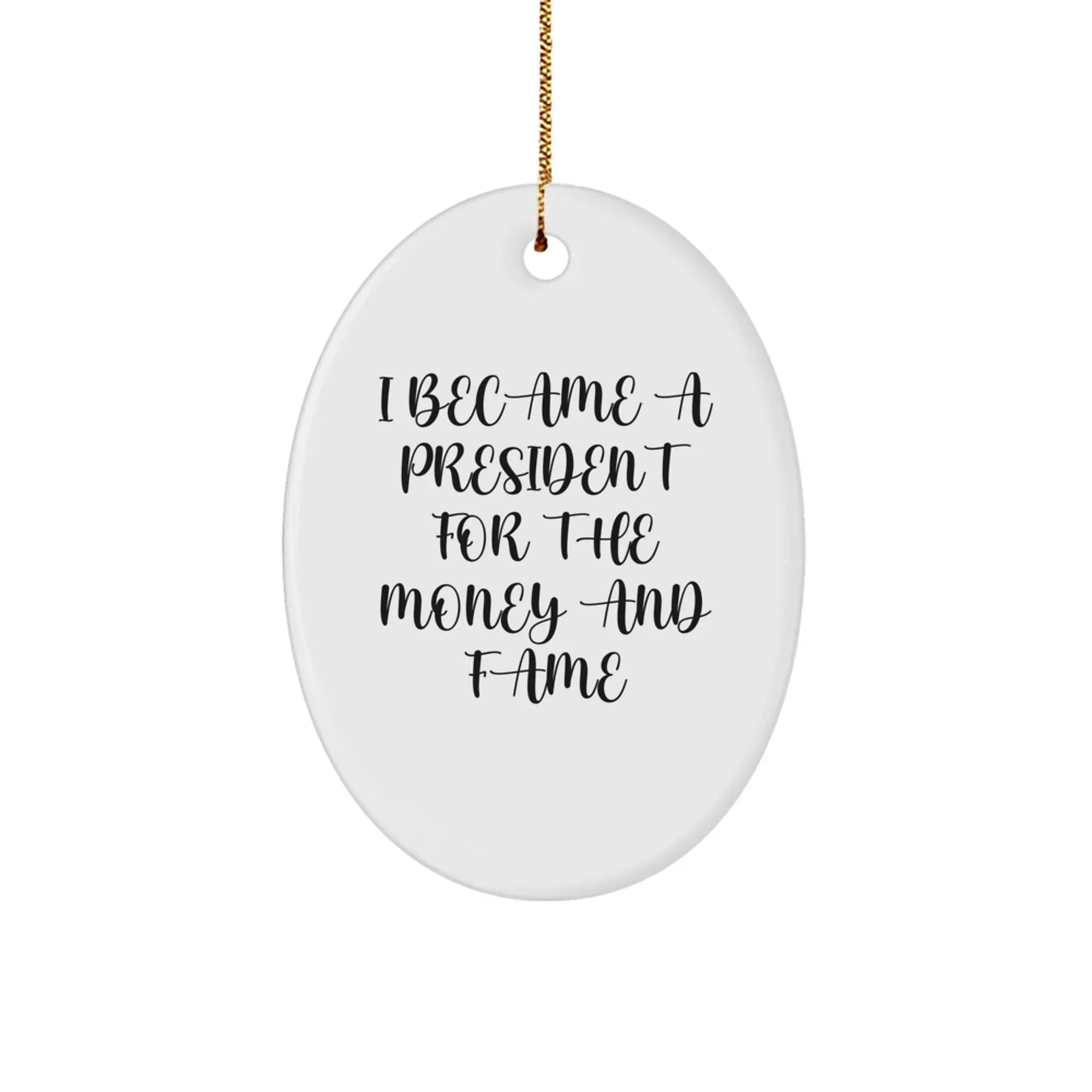 Funny President Oval Ornament Gifts from Family for President Men - I Became A President For The Money And Fame Christmas Unique Gifts