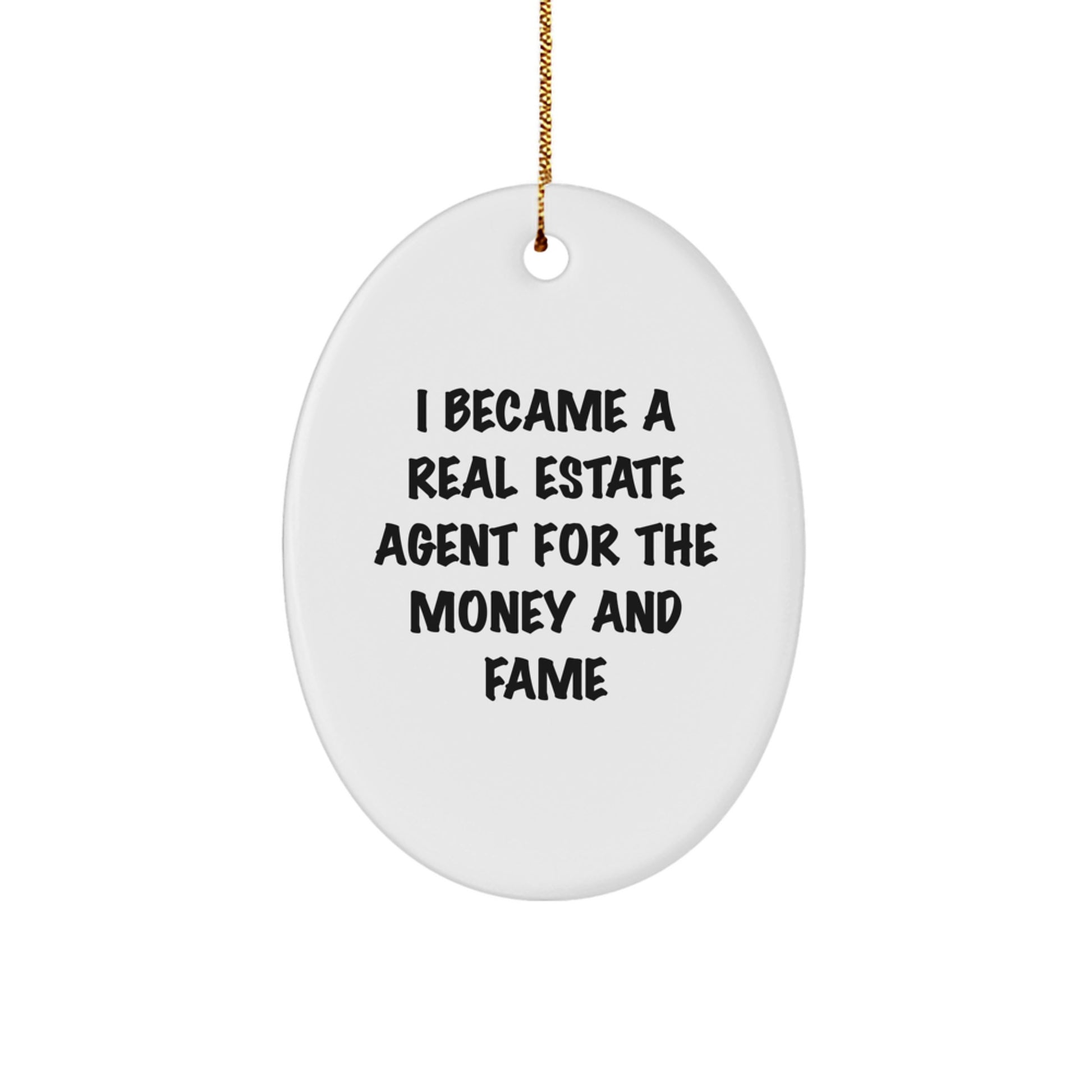 Funny Real Estate Agent Gifts from Friends for Christmas - 'I Became A Real Estate Agent For The Money And Fame' Oval Ornament