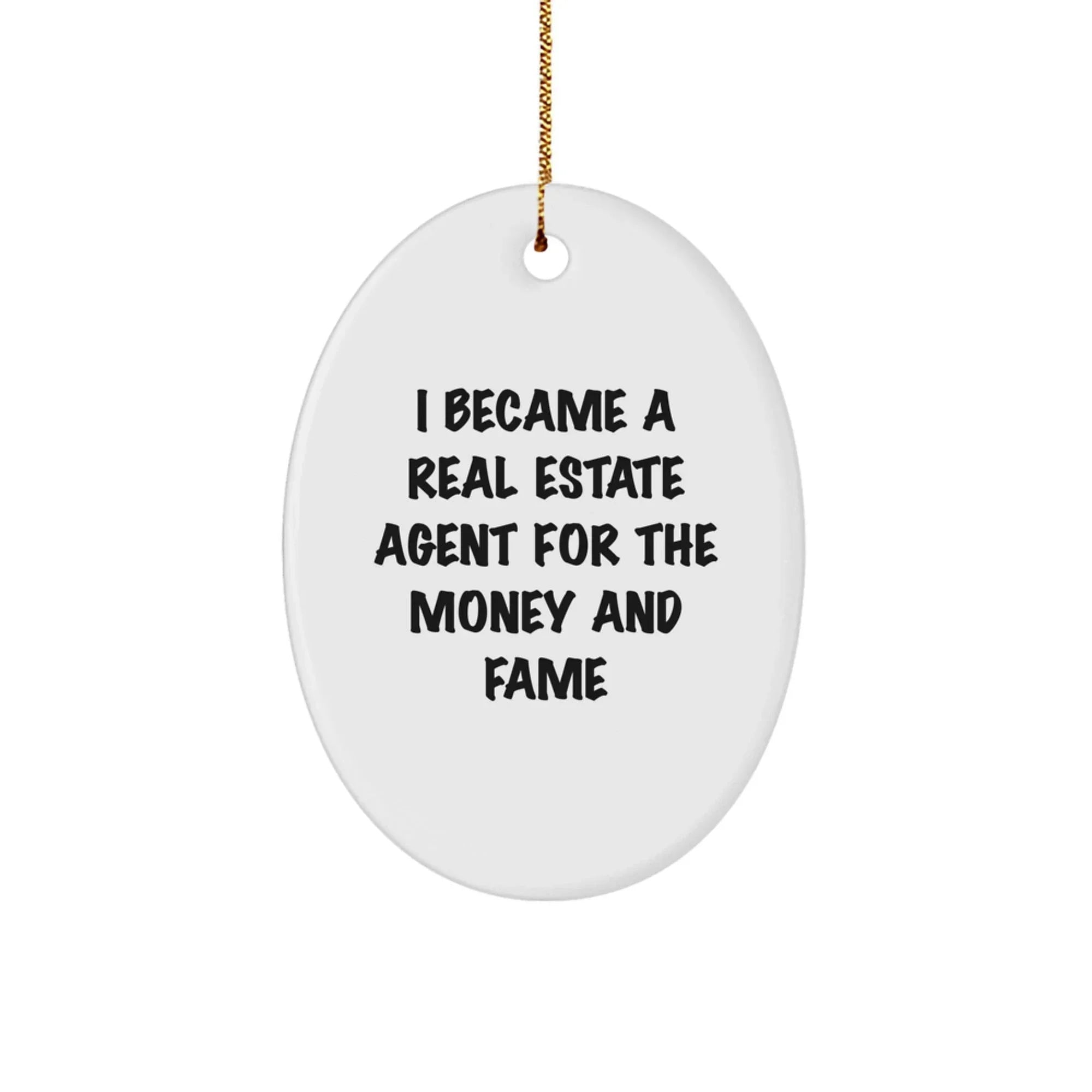 Funny Real Estate Agent Gifts from Friends for Christmas - 'I Became A Real Estate Agent For The Money And Fame' Oval Ornament