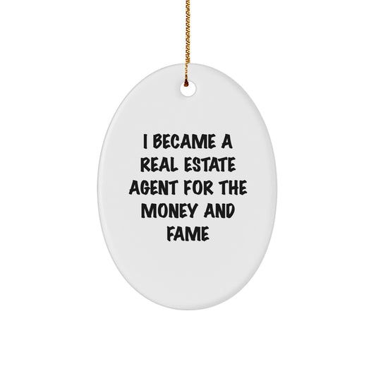 Funny Real Estate Agent Gifts from Friends for Christmas - 'I Became A Real Estate Agent For The Money And Fame' Oval Ornament