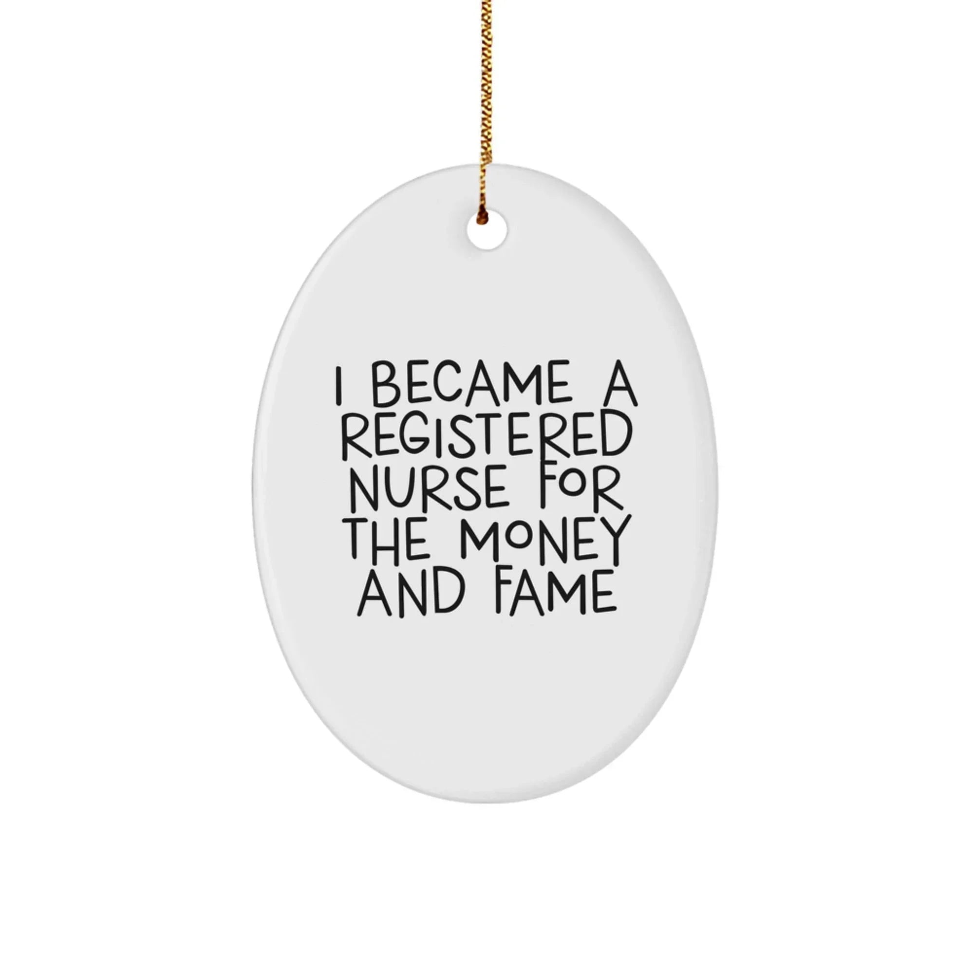 Funny Registered Nurse Gifts for Christmas - Oval Ornament 'I Became A Registered Nurse For The Money And Fame' from Friends to Coworkers