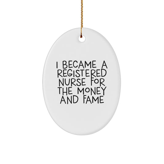 Funny Registered Nurse Gifts for Christmas - Oval Ornament 'I Became A Registered Nurse For The Money And Fame' from Friends to Coworkers
