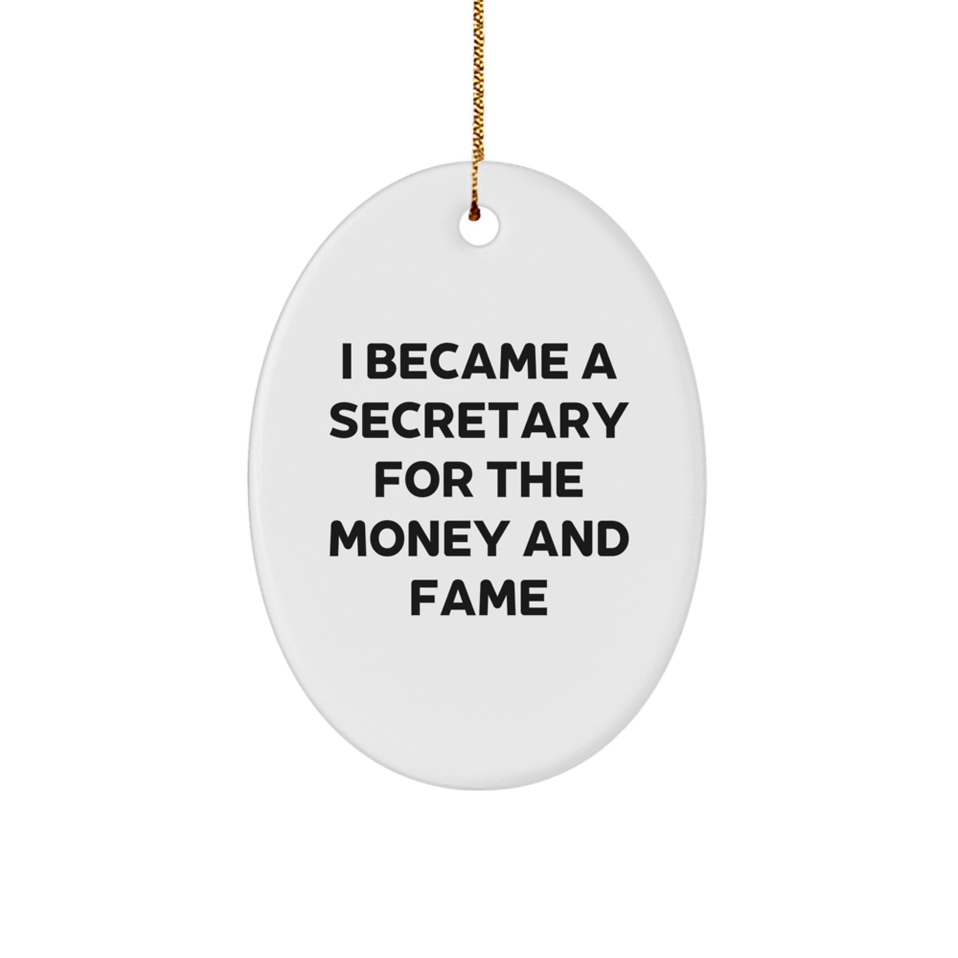 Secretary Oval Ornament Gifts from Men for Christmas Fun - I Became A Secretary For The Money And Fame