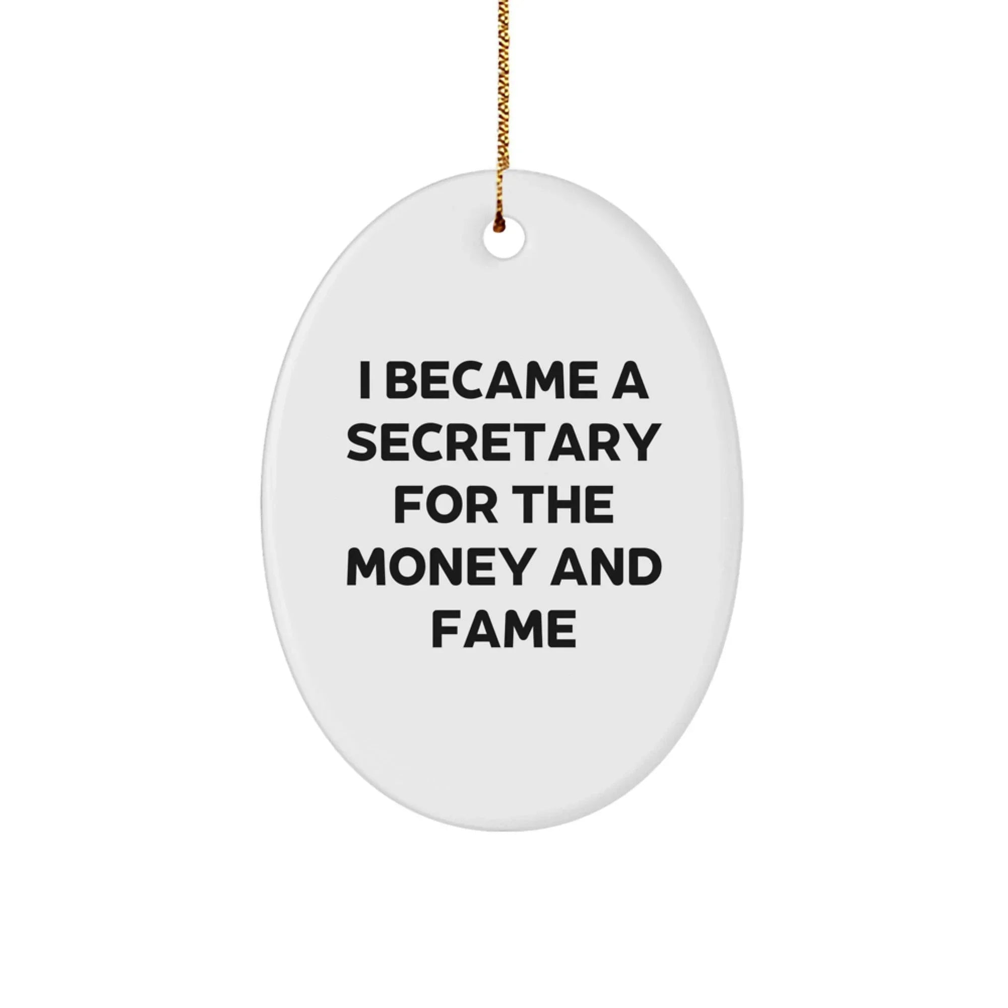 Secretary Oval Ornament Gifts from Men for Christmas Fun - I Became A Secretary For The Money And Fame