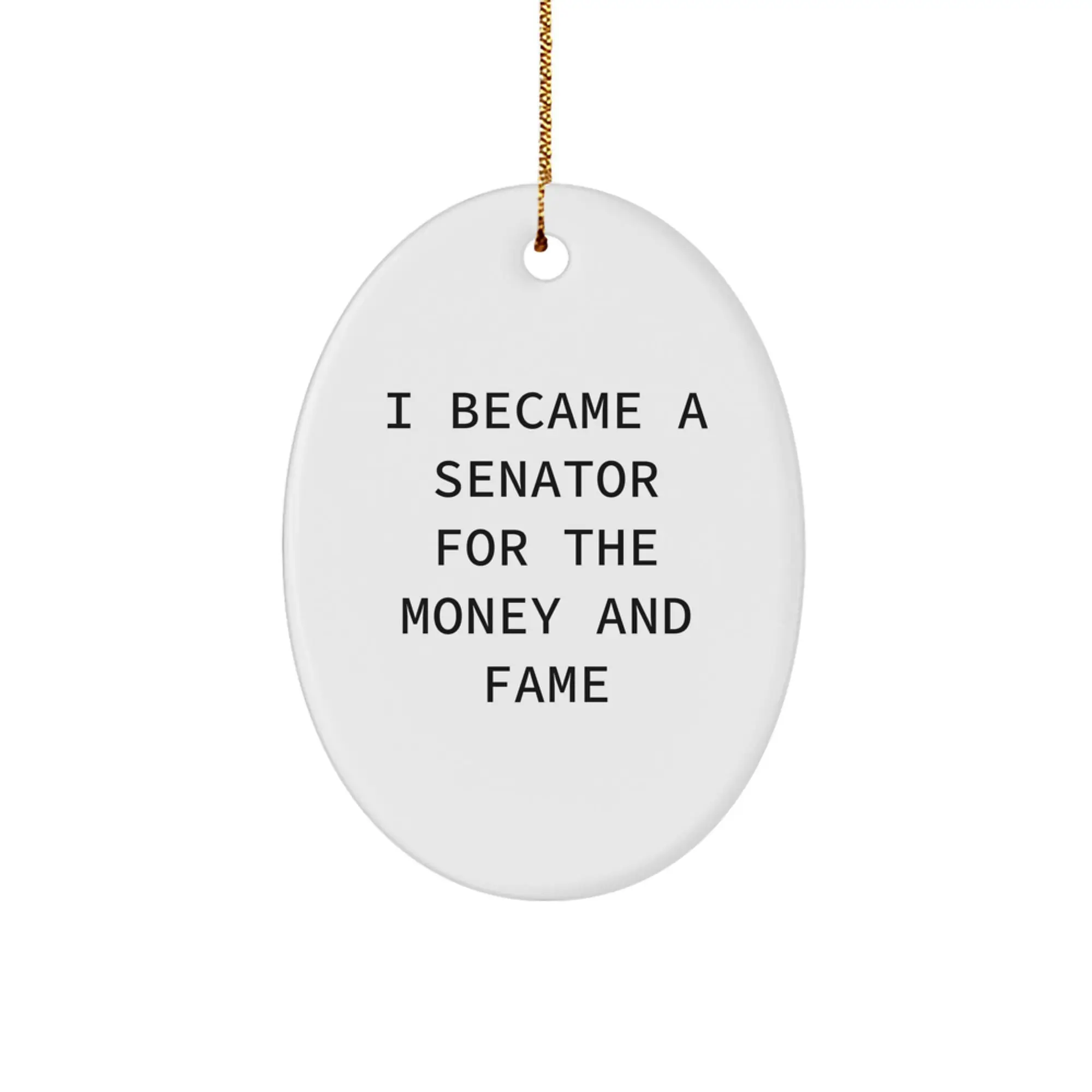 Funny Senator Oval Ornament Gifts for Him, Oval Shaped Ornament with Quote 'I Became A Senator For The Money And Fame', Christmas Unique Gifts from Men to Friends - Image 1