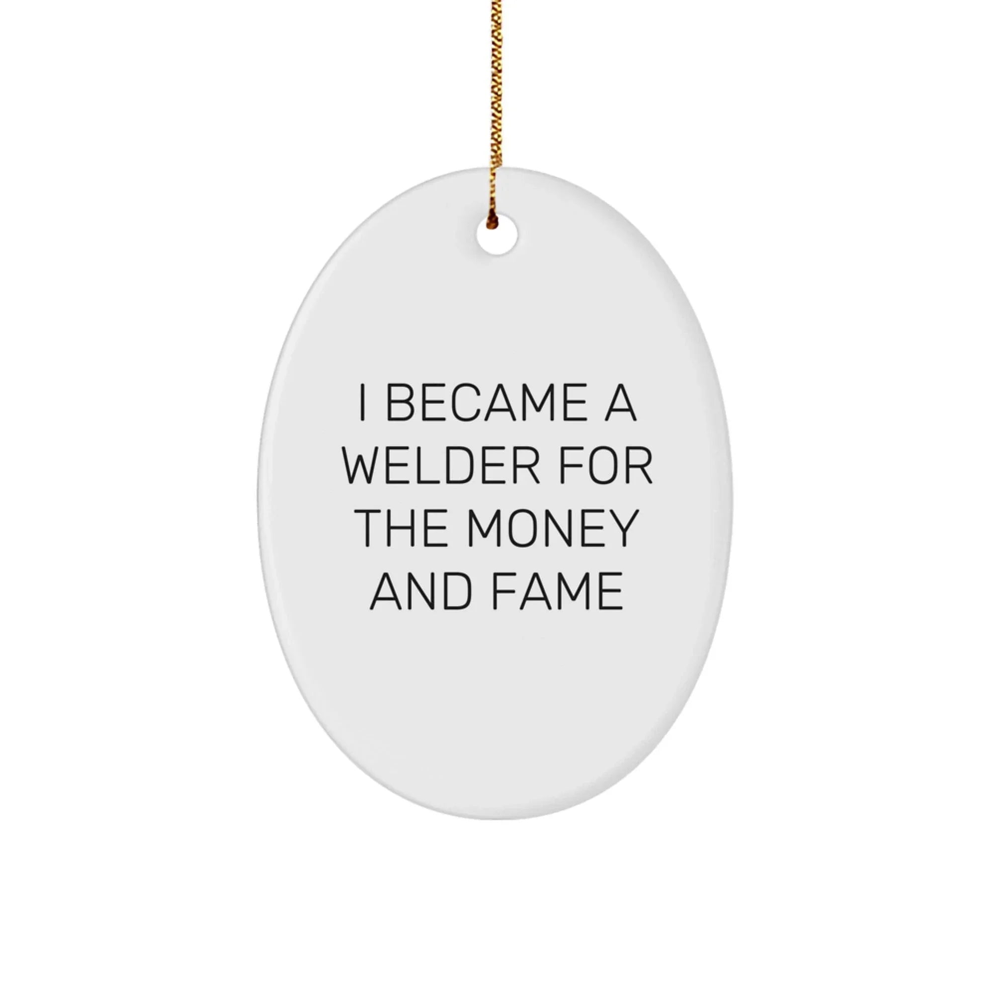 Welder Gifts from Friends - I Became A Welder For The Money And Fame Oval Ornament - Christmas Unique Presents for Men