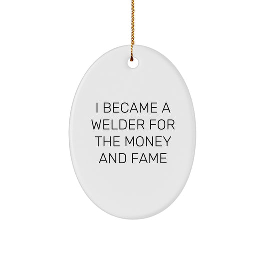 Welder Gifts from Friends - I Became A Welder For The Money And Fame Oval Ornament - Christmas Unique Presents for Men