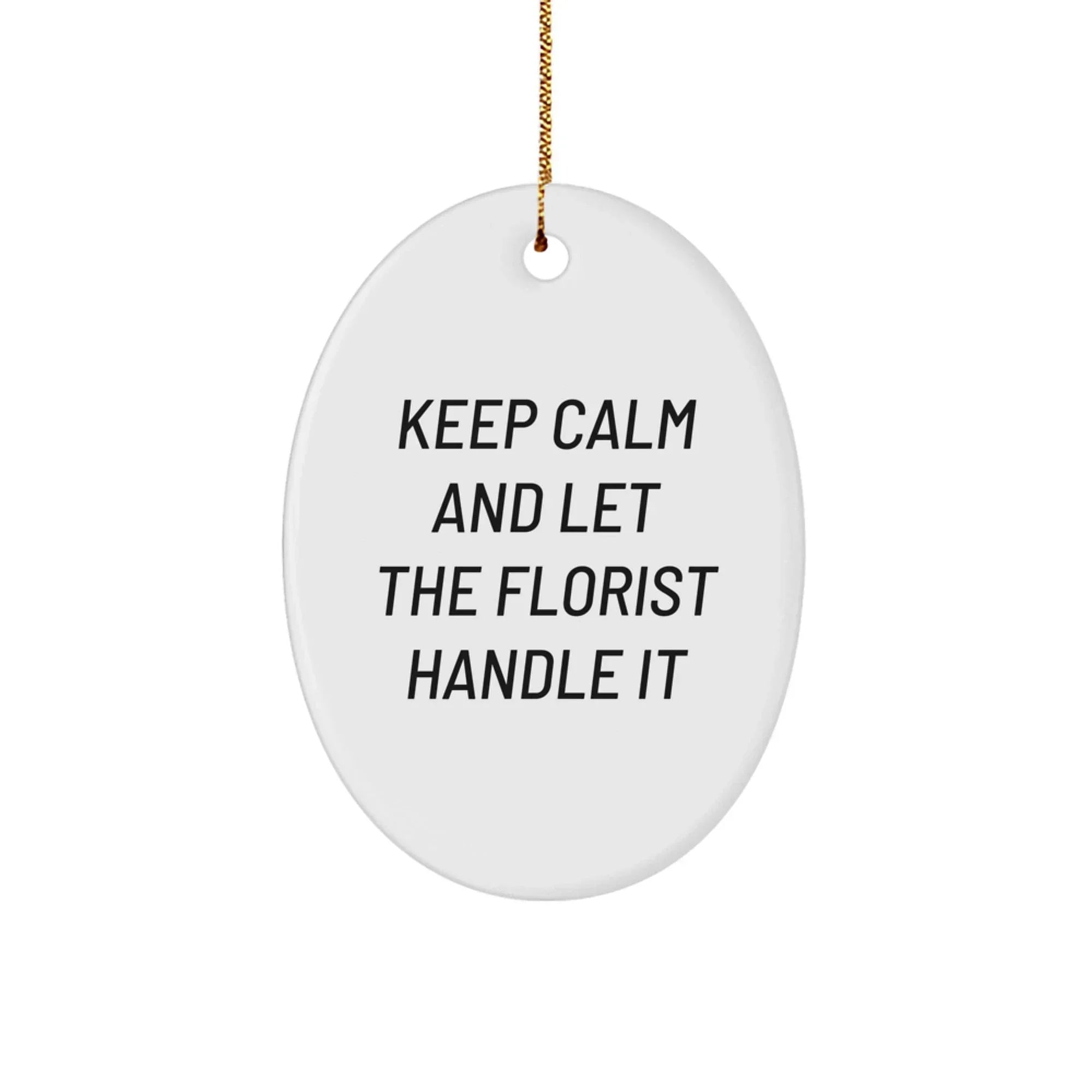 Funny Florist Gifts from Friends - Oval Ornament with 'Keep Calm And Let The Florist Handle It' Quote for Christmas