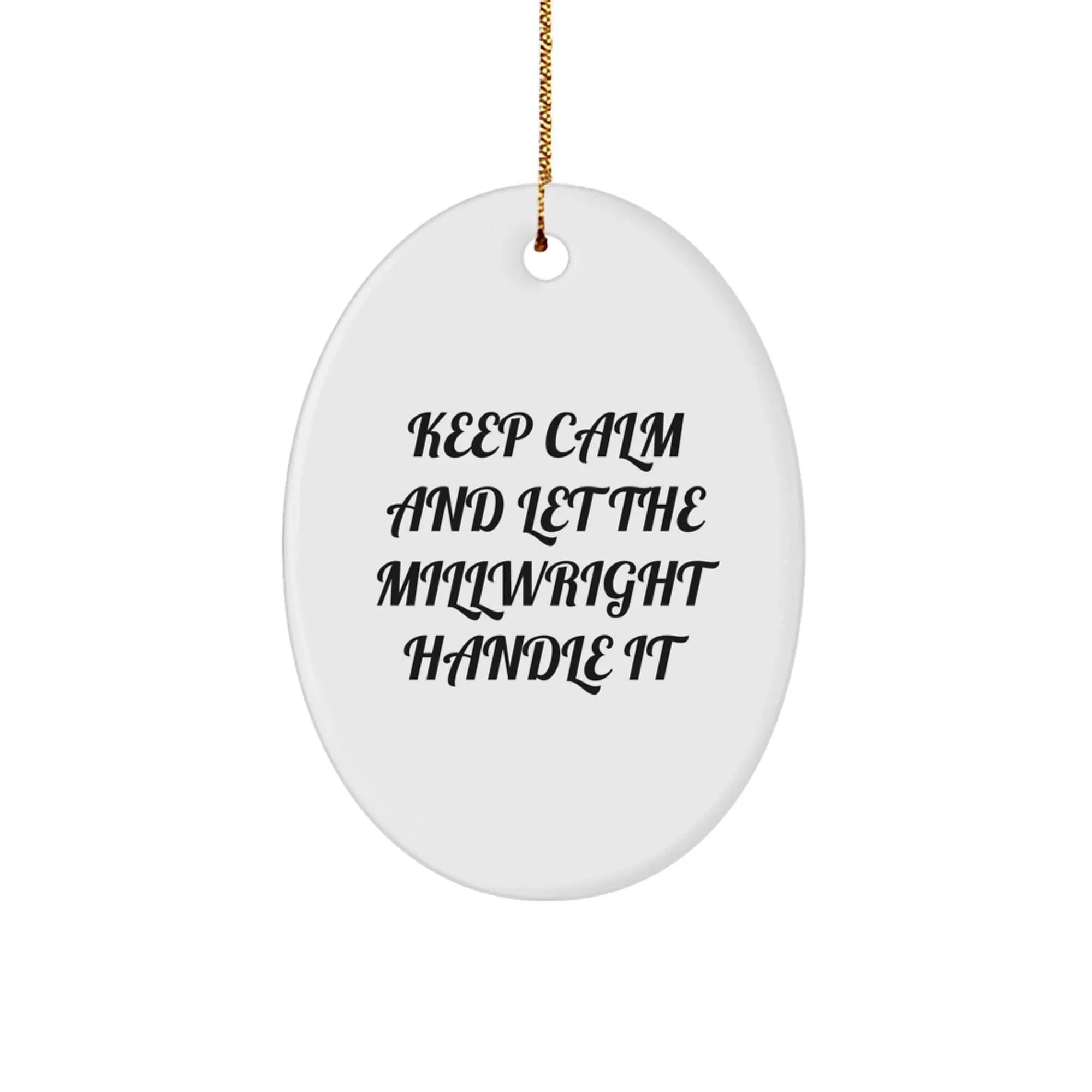 Funny Millwright Gifts for Men - Oval Ornament with Quote 'Keep Calm And Let The Millwright Handle It' - Christmas Unique Gifts from Friends