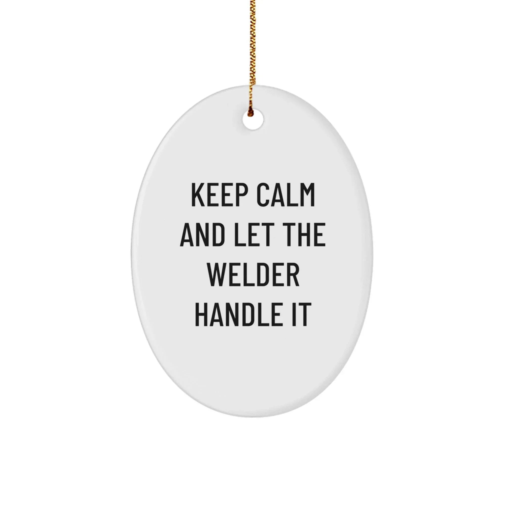 Funny Welder Oval Ornament Gifts for Welder Friends and Family - Keep Calm And Let The Welder Handle It Christmas Unique Gifts from Men to Women