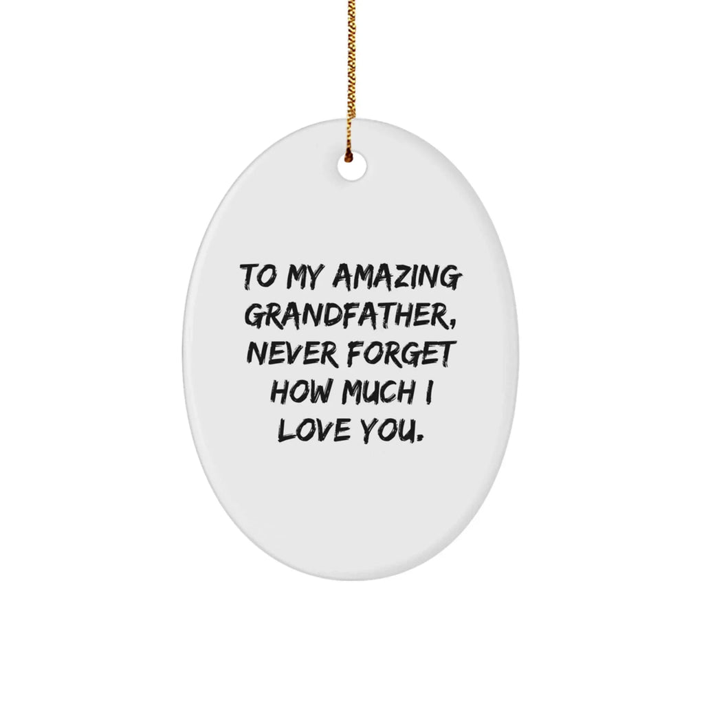 Funny Grandfather Gifts from Family - To My Amazing Grandfather, Never Forget How Much I Love You. - Oval Ornament, White, 3.25" Tall, Christmas Unique Gift for Him