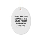 Funny Grandfather Gifts from Family - To My Amazing Grandfather, Never Forget How Much I Love You. - Oval Ornament, White, 3.25" Tall, Christmas Unique Gift for Him