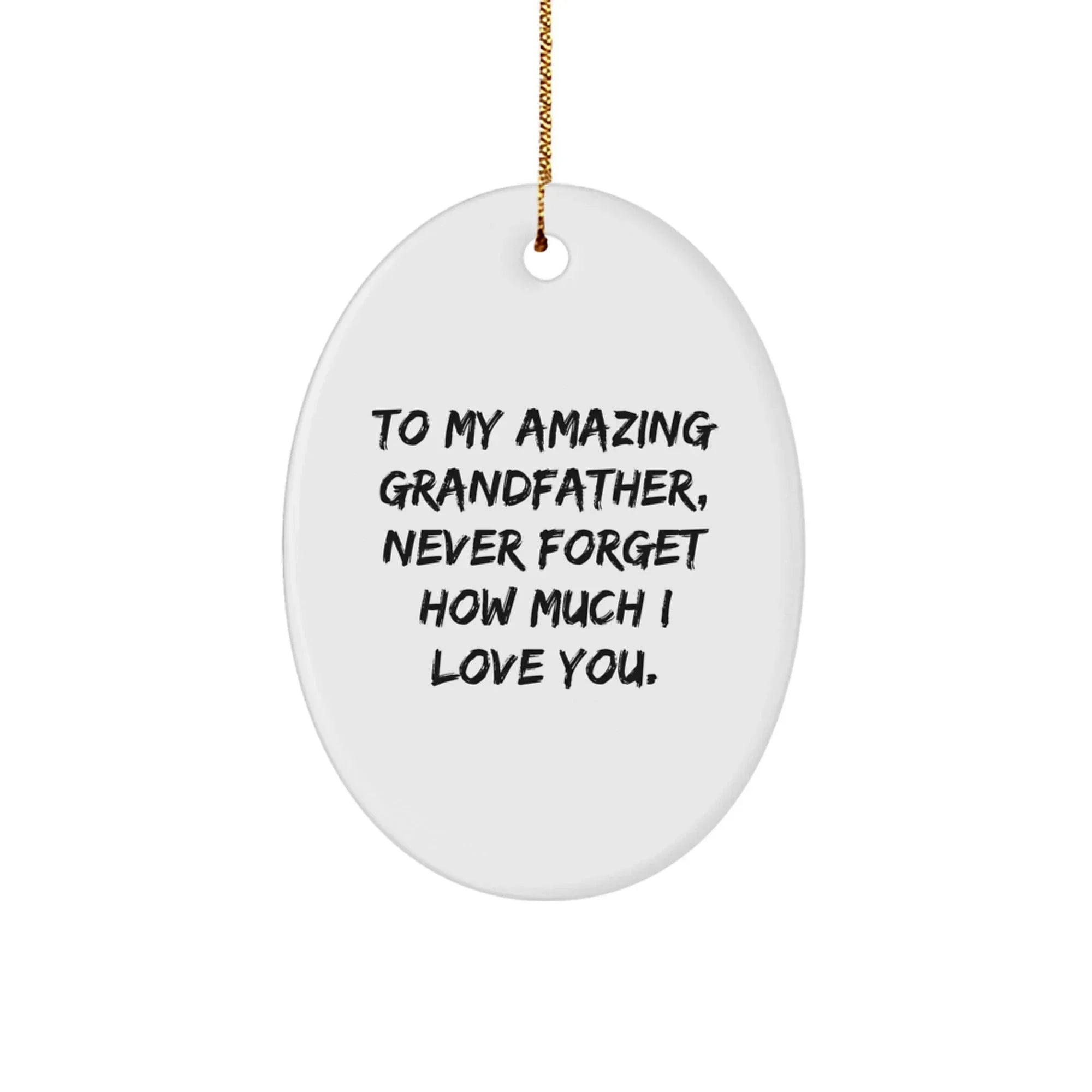 Funny Grandfather Gifts from Family - To My Amazing Grandfather, Never Forget How Much I Love You. - Oval Ornament, White, 3.25" Tall, Christmas Unique Gift for Him