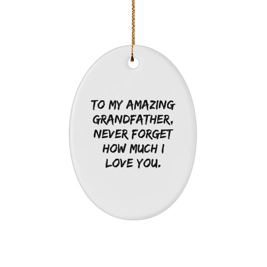 Funny Grandfather Gifts from Family - To My Amazing Grandfather, Never Forget How Much I Love You. - Oval Ornament, White, 3.25" Tall, Christmas Unique Gift for Him