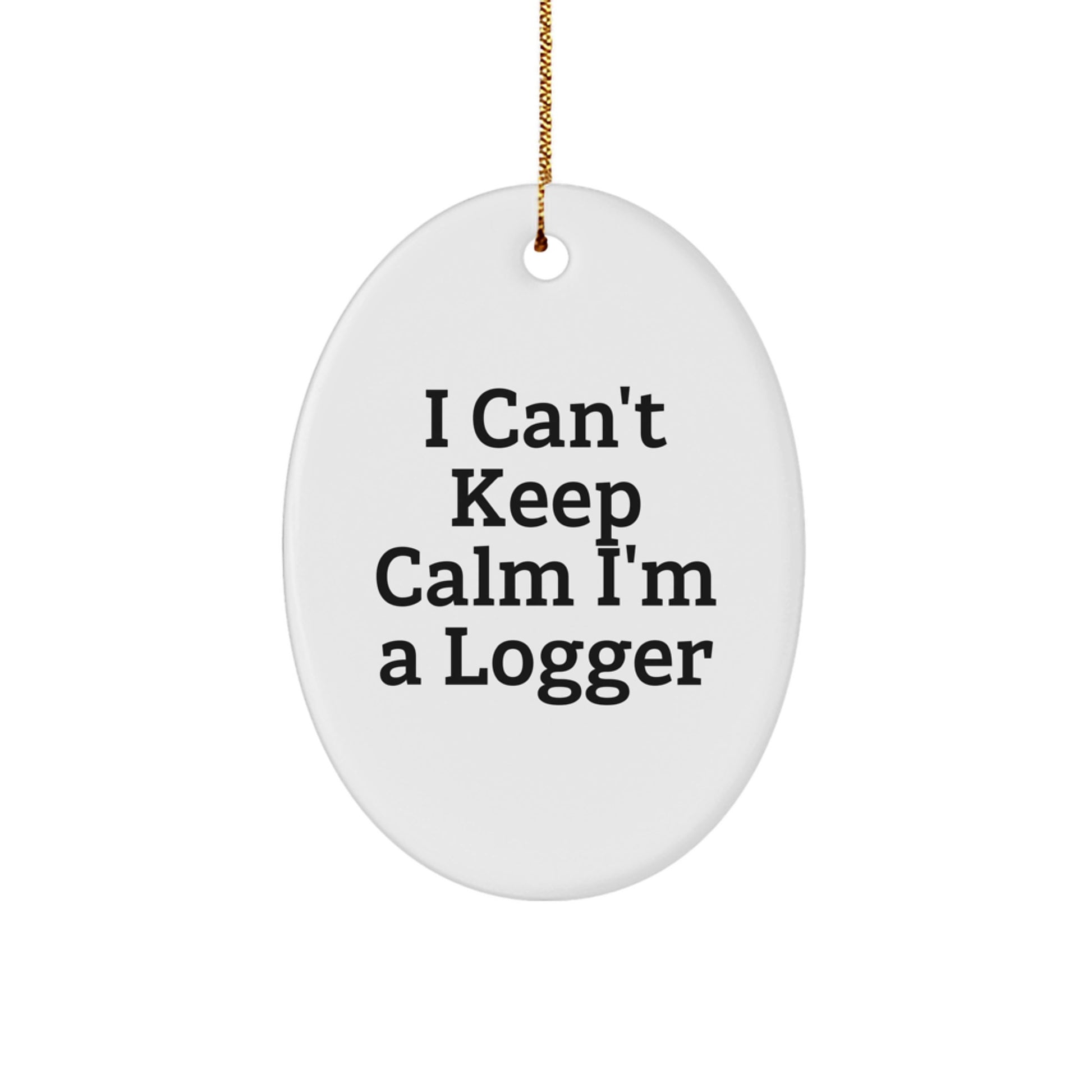 Funny Logger Gifts - 'I Can't Keep Calm I'm A Logger' Oval Ornament for Christmas Unique Gifts from Friends to Family Men - Image 1