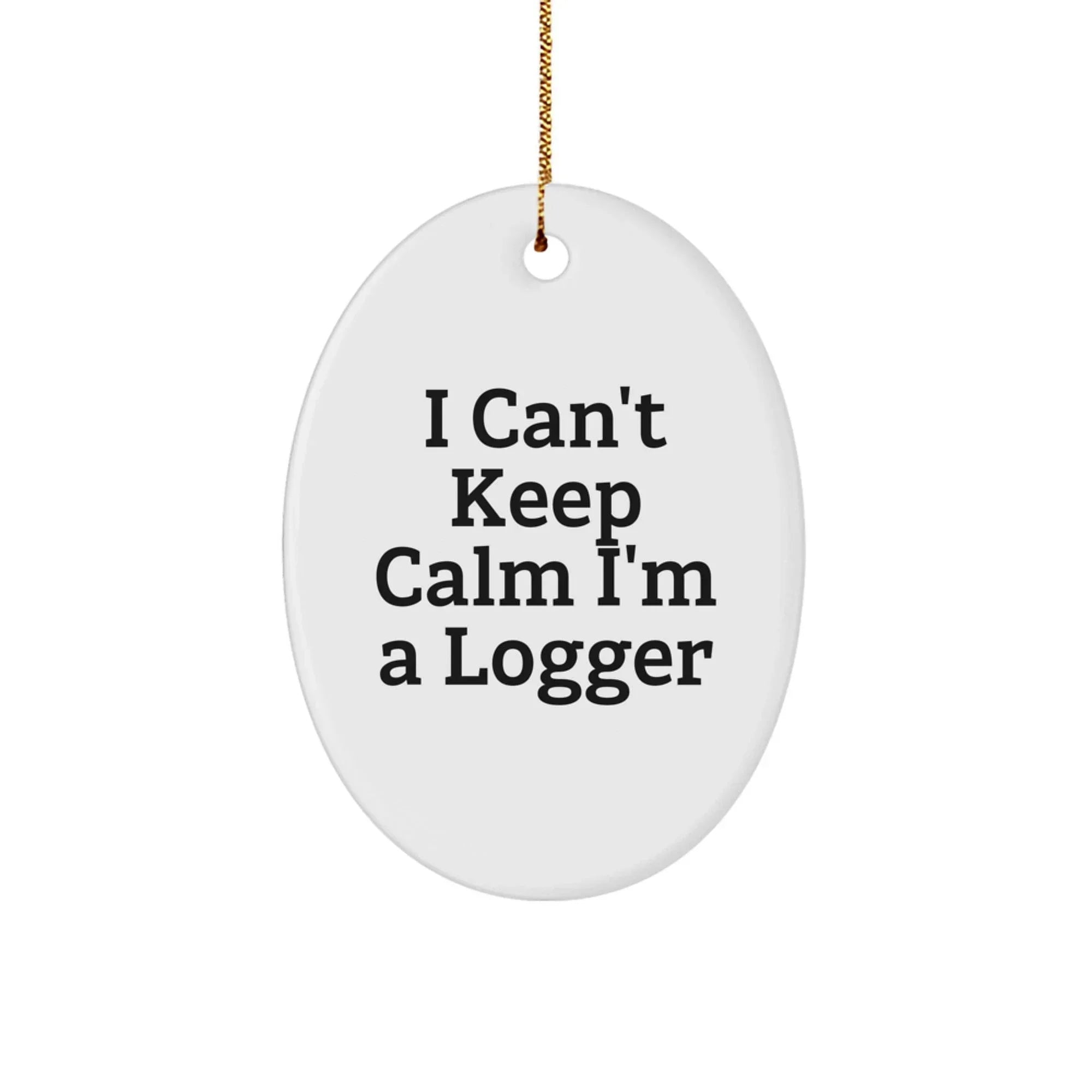 Funny Logger Gifts - 'I Can't Keep Calm I'm A Logger' Oval Ornament for Christmas Unique Gifts from Friends to Family Men