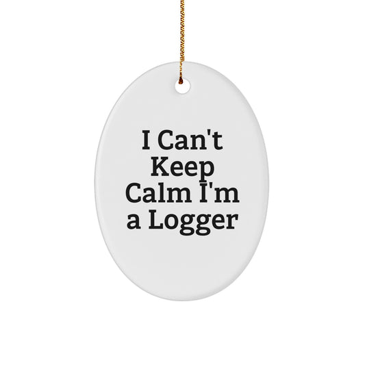Funny Logger Gifts - 'I Can't Keep Calm I'm A Logger' Oval Ornament for Christmas Unique Gifts from Friends to Family Men - Image 1