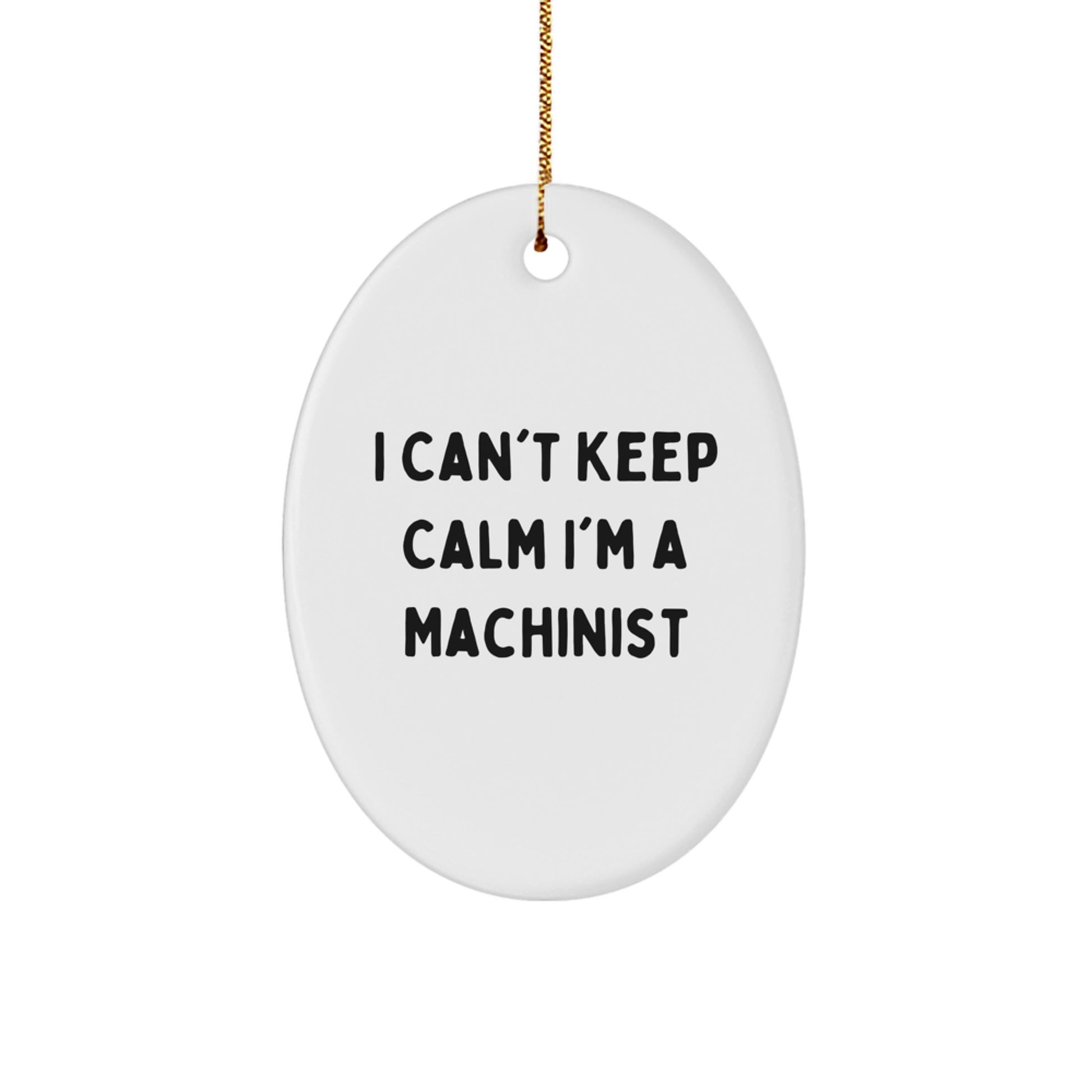 Funny Machinist Gifts for Men, Oval Ornament, 'I Can't Keep Calm I'm A Machinist', Christmas Unique Gifts from Friends - Image 1