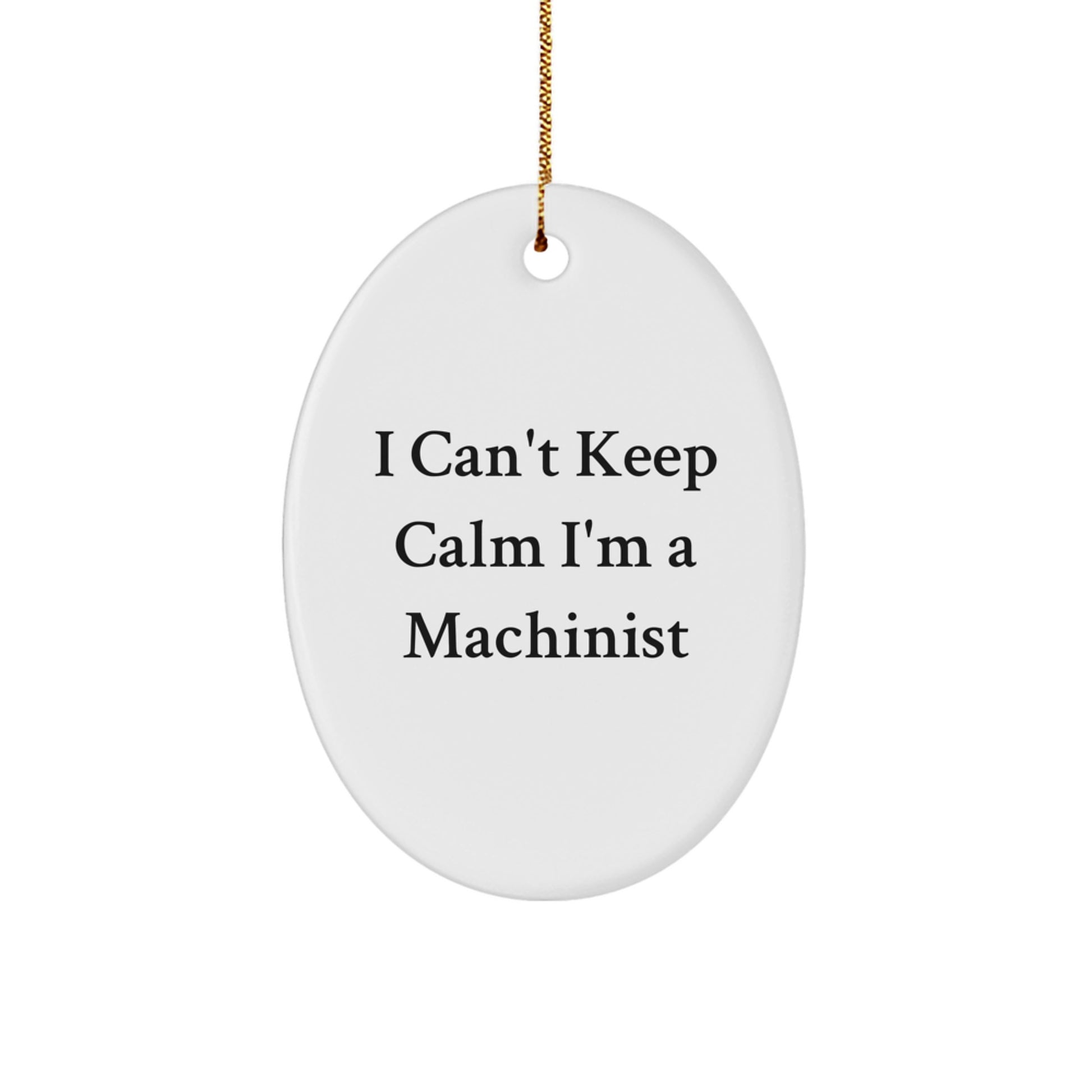 Funny Machinist Gifts from Friends for Christmas Unique Oval Ornament I Cant Keep Calm Im A Machinist - Image 1