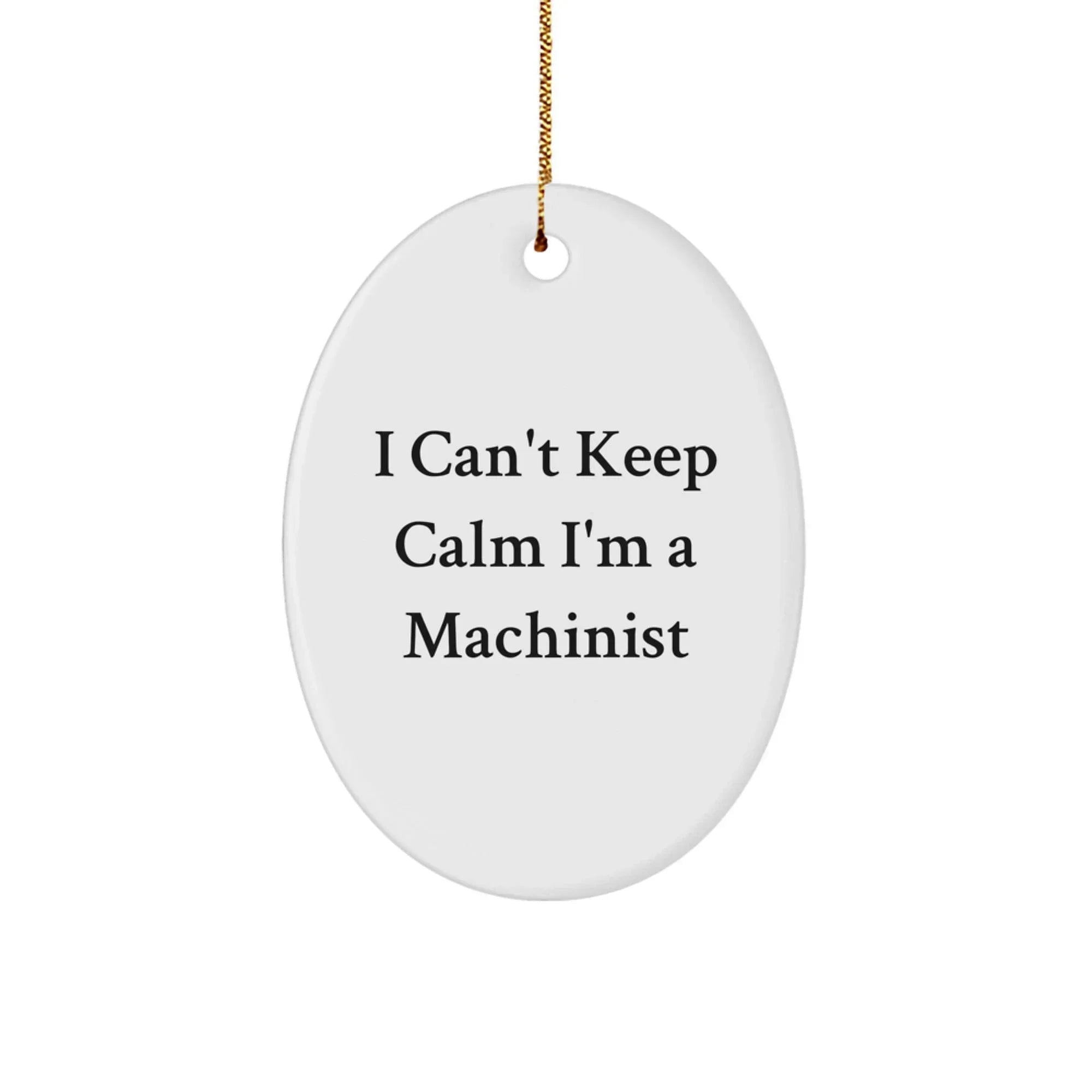 Funny Machinist Gifts from Friends for Christmas Unique Oval Ornament I Cant Keep Calm Im A Machinist