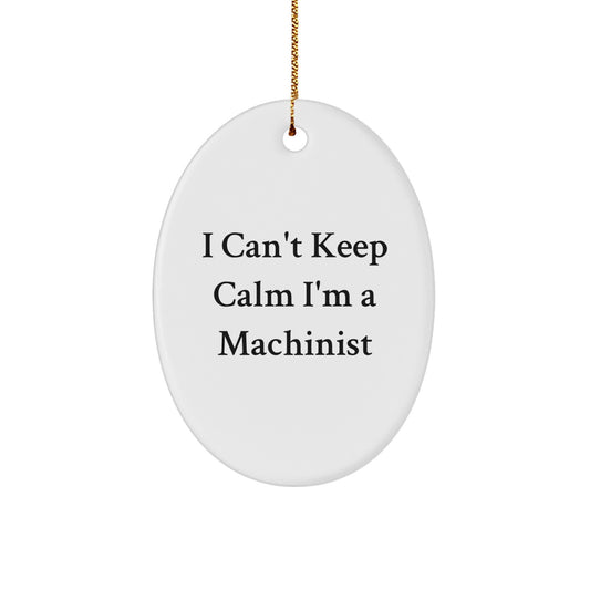 Funny Machinist Gifts from Friends for Christmas Unique Oval Ornament I Cant Keep Calm Im A Machinist - Image 1