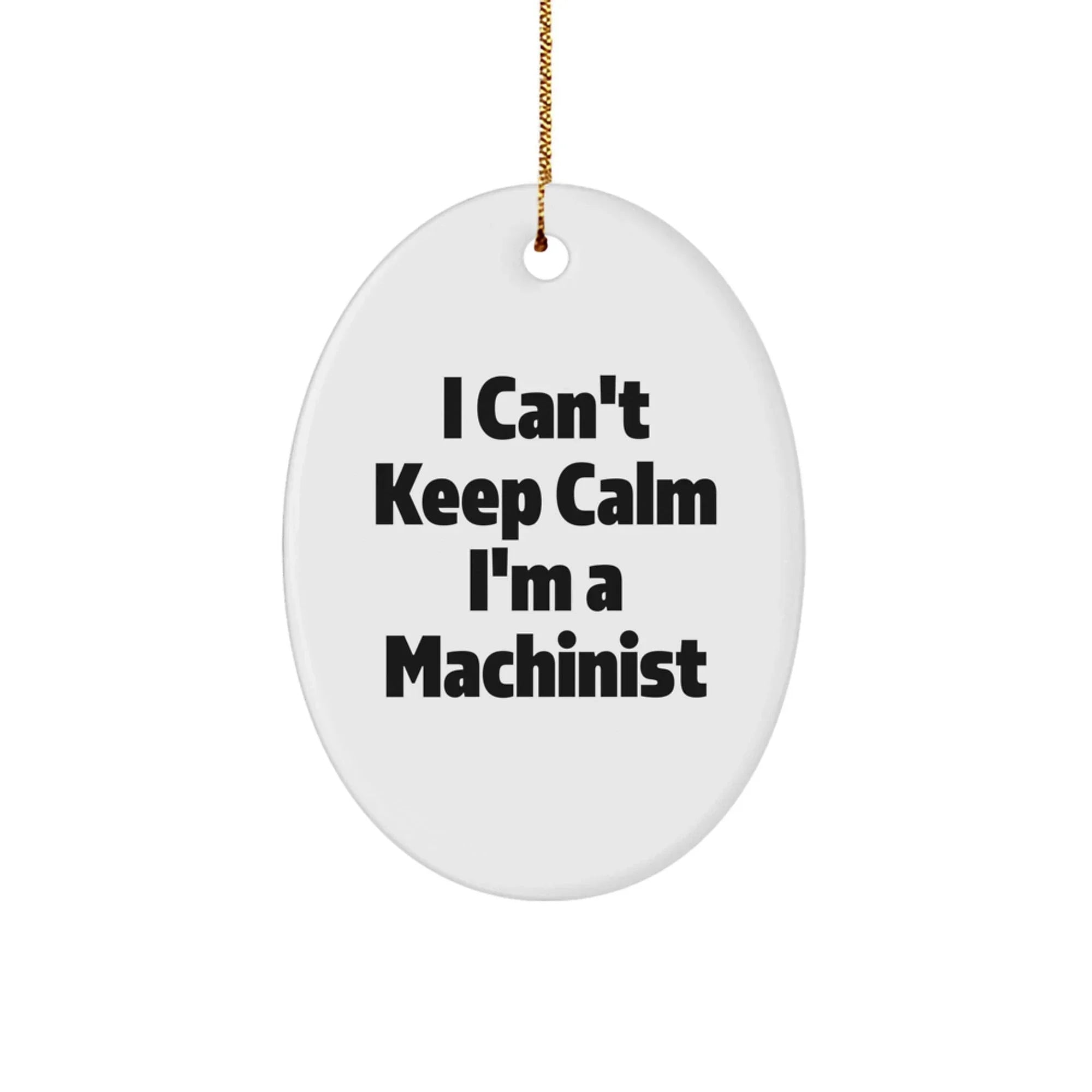 Funny Machinist Gifts for Men, Unique Oval Ornament with I Can't Keep Calm I'm A Machinist Quote, Gifts from Family to Machinist Friends