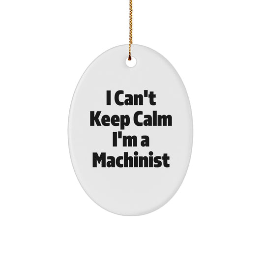 Funny Machinist Gifts for Men, Unique Oval Ornament with I Can't Keep Calm I'm A Machinist Quote, Gifts from Family to Machinist Friends - Image 1
