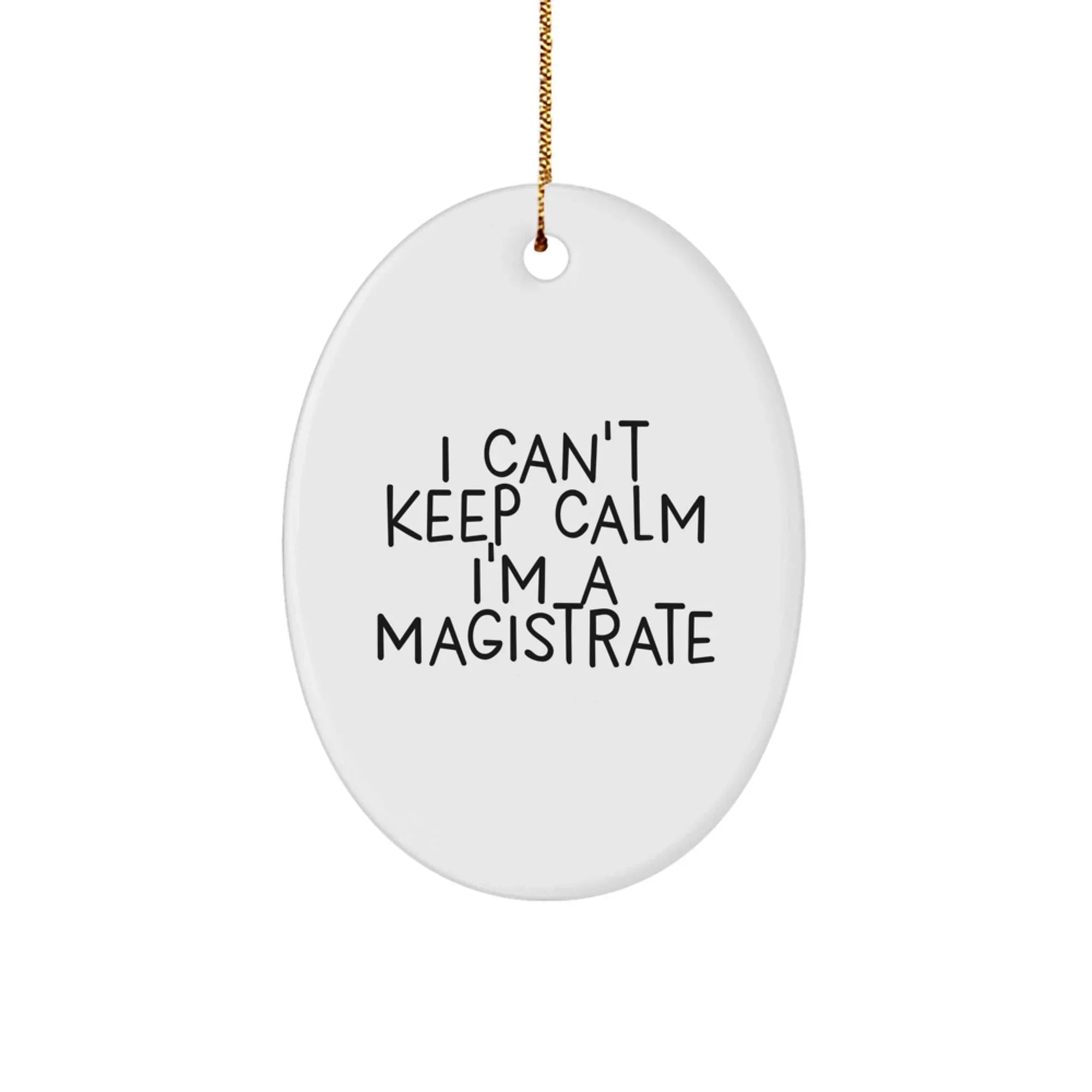 Funny Magistrate Gifts for Men - Oval Ornament 'I Can't Keep Calm I'm A Magistrate' - Unique Christmas Unique Gifts from Friends