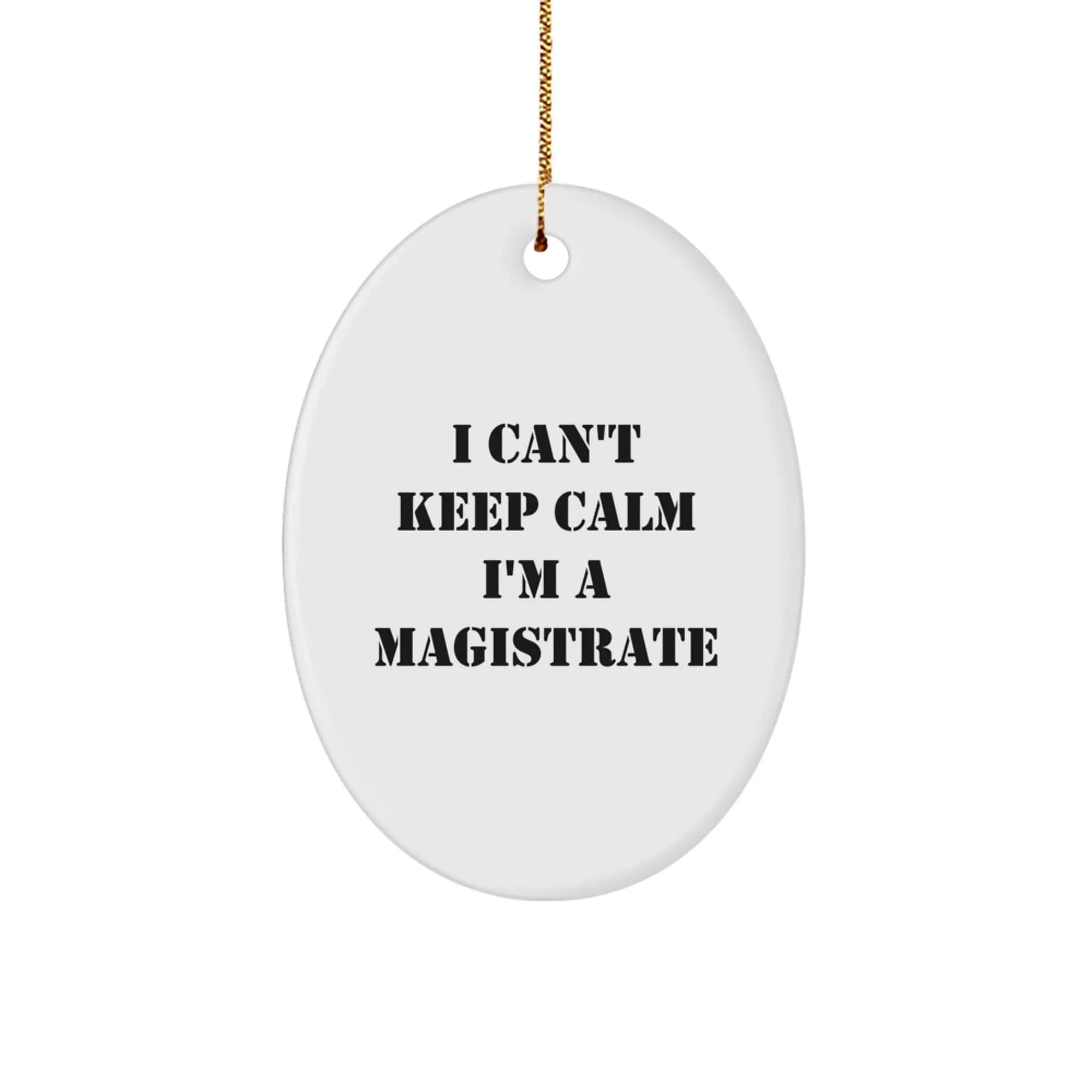 Funny Magistrate Gifts for Men, Oval Ornament with I Cant Keep Calm Im A Magistrate Quote, Christmas Unique Gifts from Friends