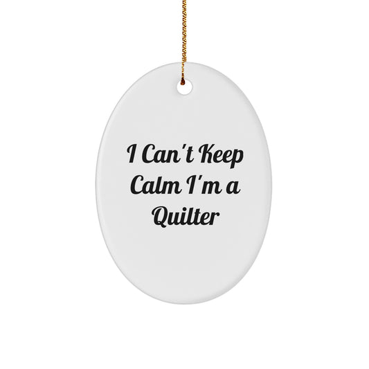 Quilter Gifts from Friends for I Can't Keep Calm I'm A Quilter Oval Ornament, Christmas Unique Gifts