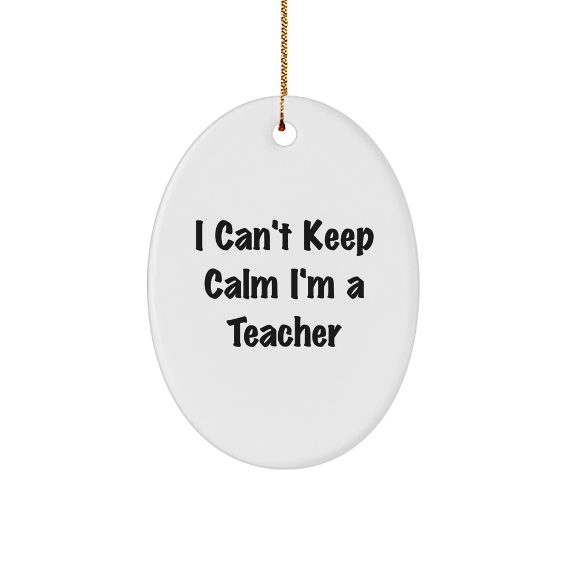 Funny Teacher Oval Ornament, I Cant Keep Calm Gifts from Friends for Teacher, Christmas Unique Gifts for Women Men - Image 1