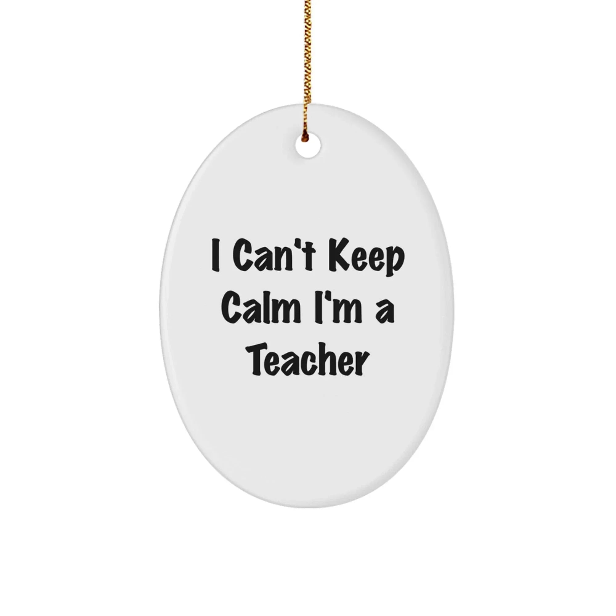 Funny Teacher Oval Ornament, I Cant Keep Calm Gifts from Friends for Teacher, Christmas Unique Gifts for Women Men