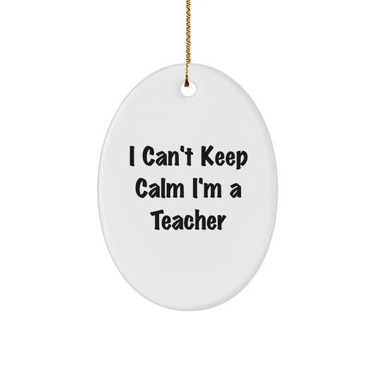 Funny Teacher Oval Ornament, I Cant Keep Calm Gifts from Friends for Teacher, Christmas Unique Gifts for Women Men - Image 1