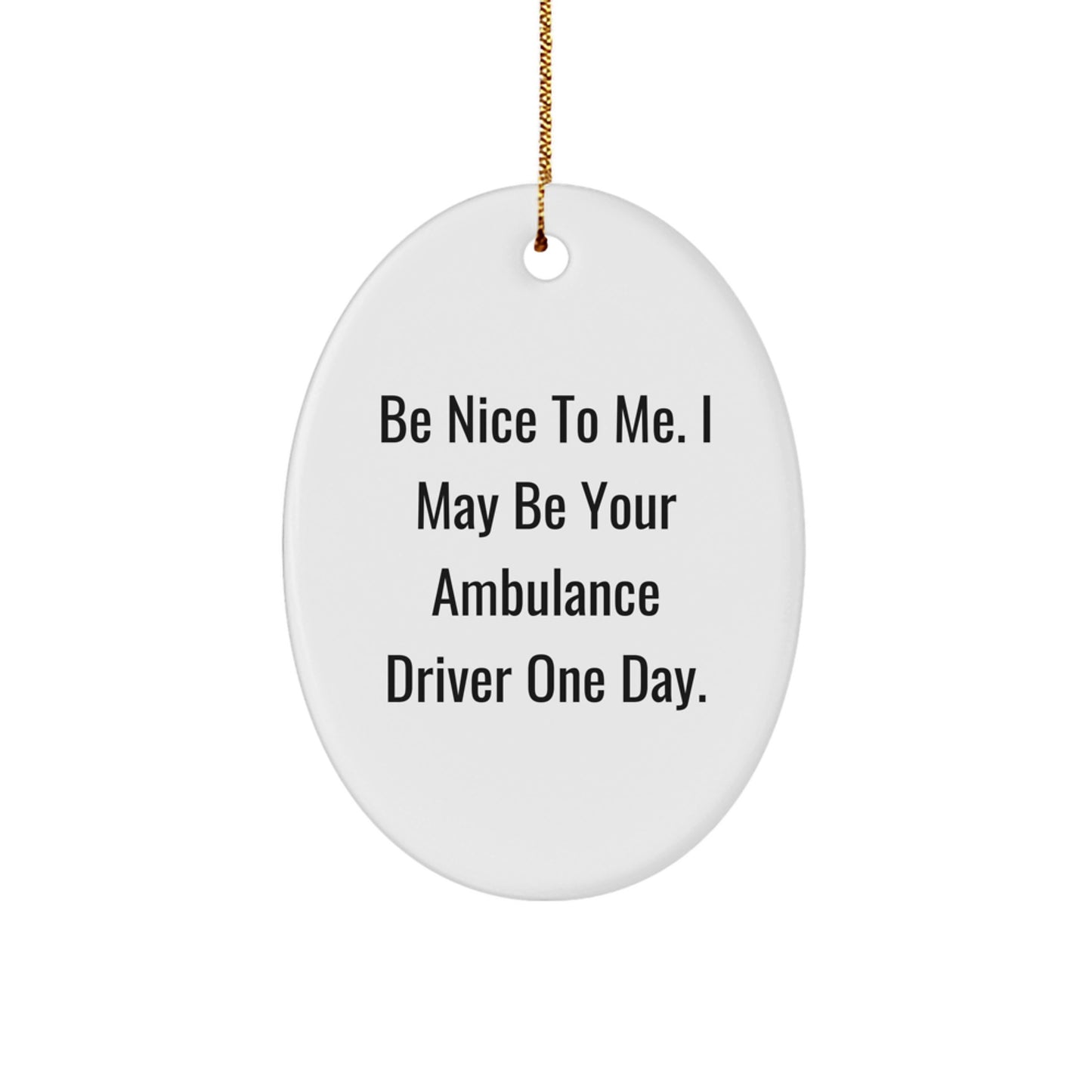 Funny Ambulance Driver Oval Ornament Gifts from Men to Ambulance Driver for Christmas - 'Be Nice To Me. I May Be Your Ambulance Driver One Day.' - Image 1