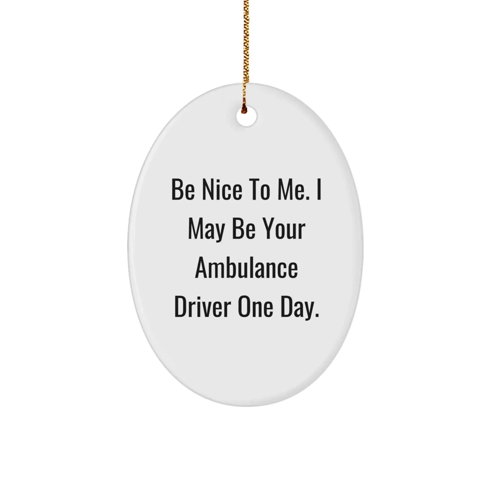 Funny Ambulance Driver Oval Ornament Gifts from Men to Ambulance Driver for Christmas - 'Be Nice To Me. I May Be Your Ambulance Driver One Day.'