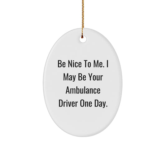 Funny Ambulance Driver Oval Ornament Gifts from Men to Ambulance Driver for Christmas - 'Be Nice To Me. I May Be Your Ambulance Driver One Day.' - Image 1