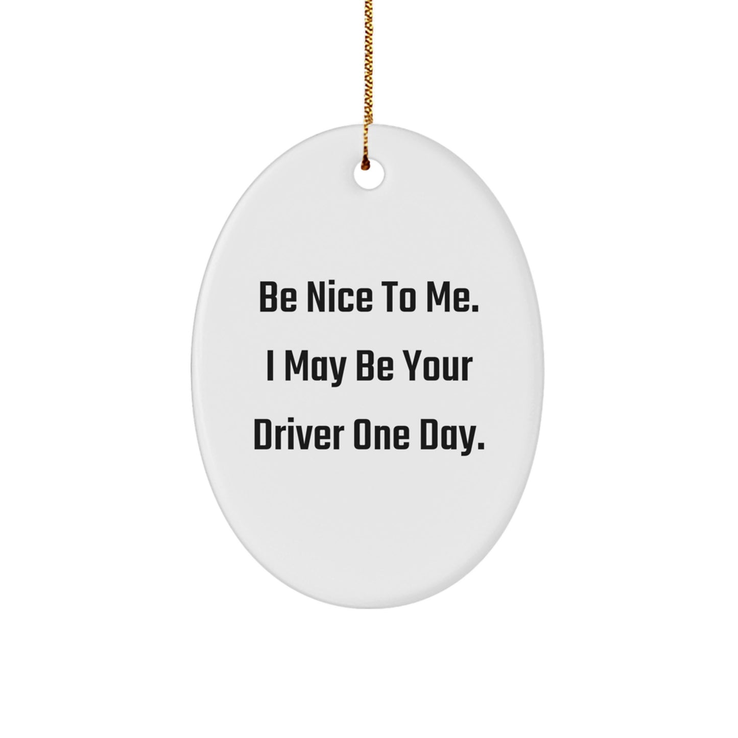 Funny Driver Christmas Unique Gift for Men from Friends - Oval Ornament Be Nice To Me I May Be Your Driver One Day. - Image 1