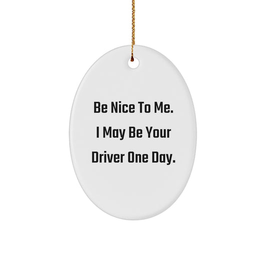 Funny Driver Christmas Unique Gift for Men from Friends - Oval Ornament Be Nice To Me I May Be Your Driver One Day. - Image 1