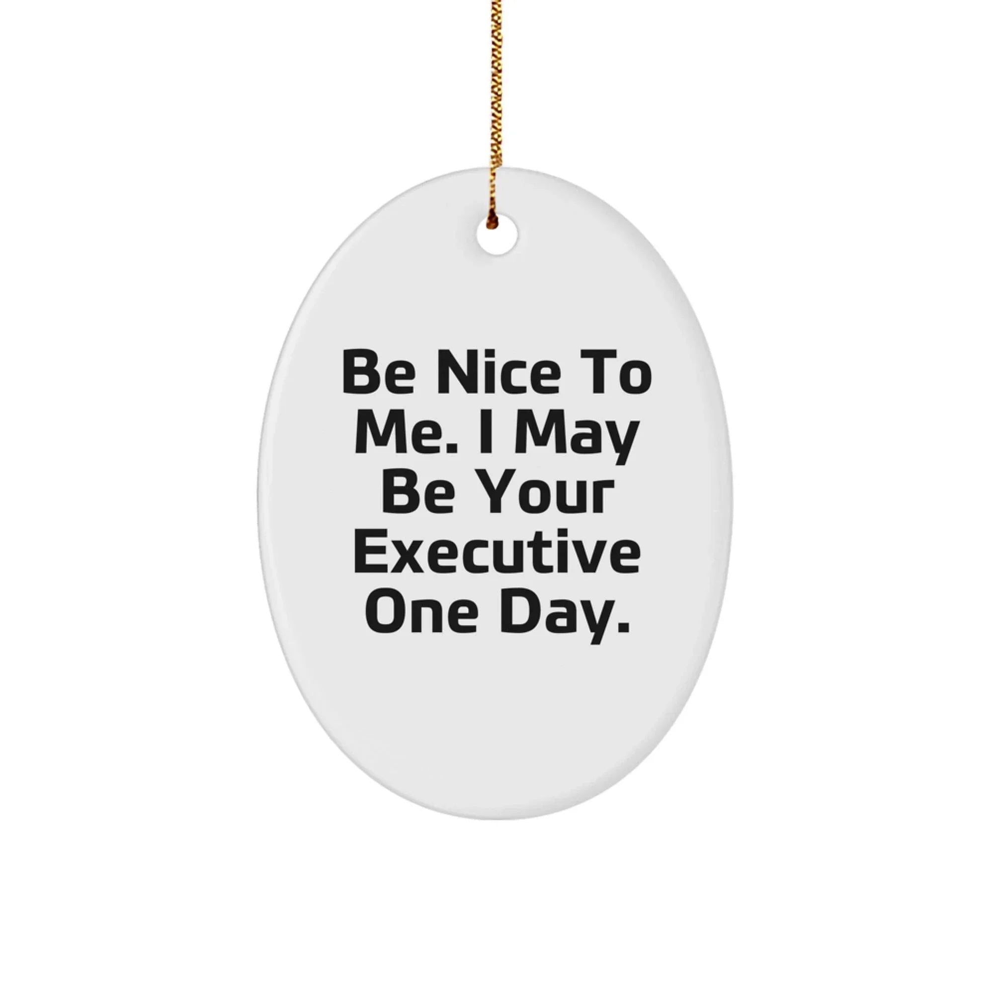 Funny Executive Oval Ornament Gifts for Men from Friends - Be Nice To Me I May Be Your Executive One Day Christmas Unique Gifts