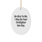 Funny Firefighter Gifts from Family, Oval Ornament - Be Nice To Me. I May Be Your Firefighter One Day. Christmas Unique Gifts for Firefighter Men