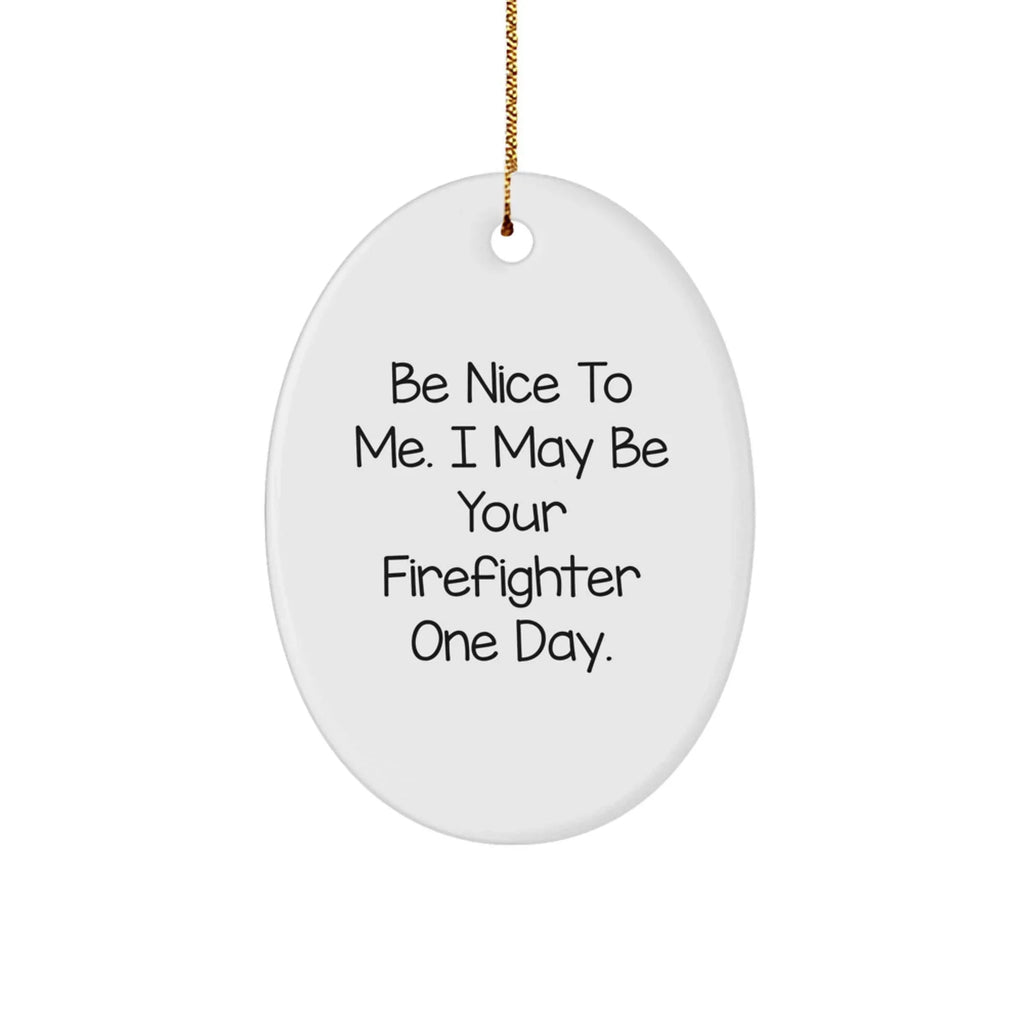 Funny Firefighter Gifts - Oval Ornament with 'Be Nice To Me. I May Be Your Firefighter One Day.' Quote, Unique Christmas Unique Gifts from Friends, Family, Coworkers