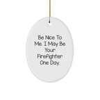 Funny Firefighter Gifts - Oval Ornament with 'Be Nice To Me. I May Be Your Firefighter One Day.' Quote, Unique Christmas Unique Gifts from Friends, Family, Coworkers