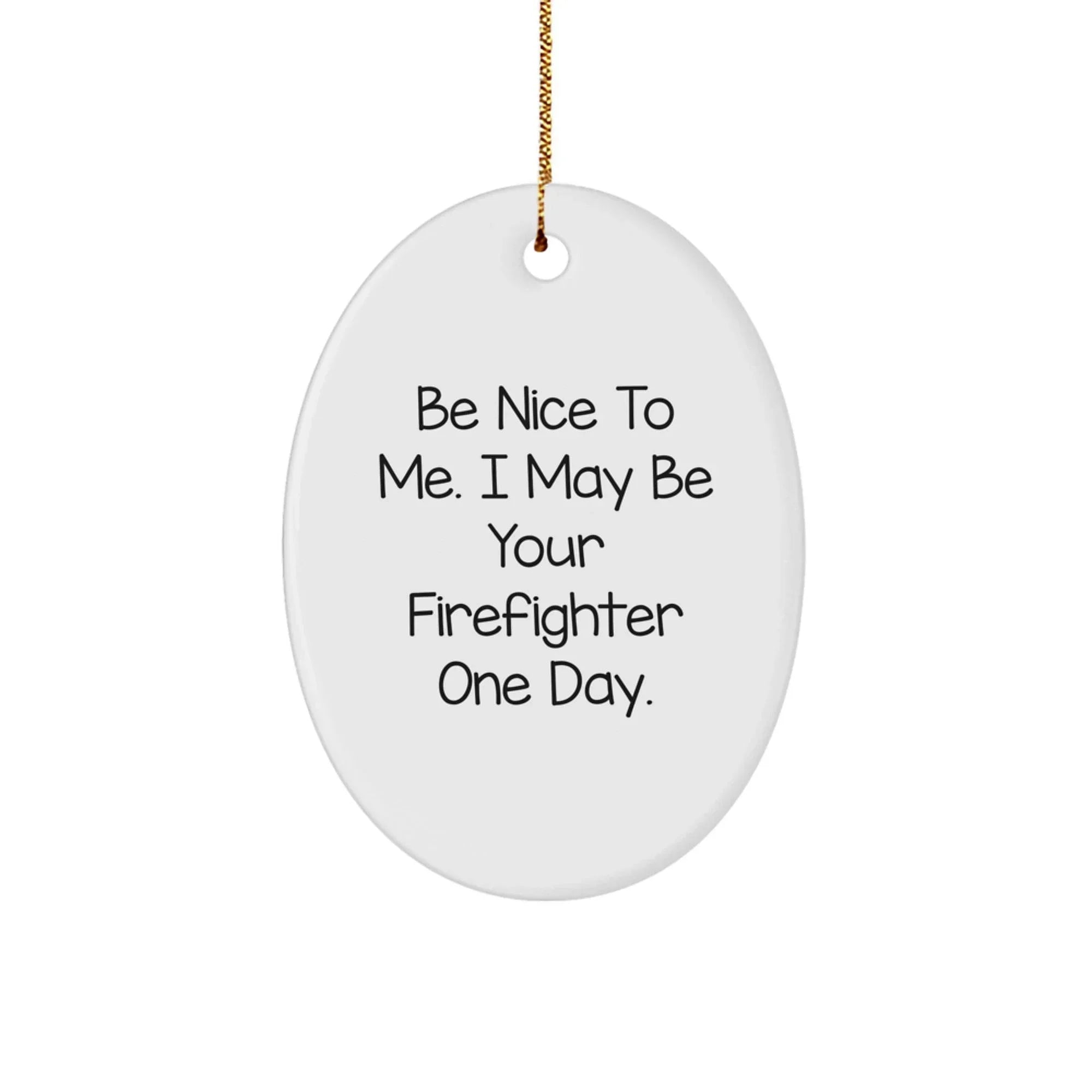 Funny Firefighter Gifts - Oval Ornament with 'Be Nice To Me. I May Be Your Firefighter One Day.' Quote, Unique Christmas Unique Gifts from Friends, Family, Coworkers